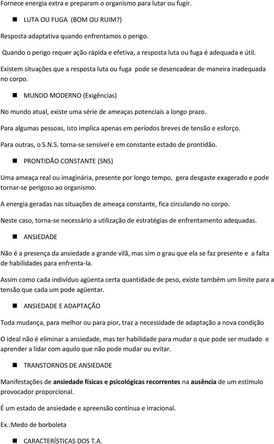 MUNDO MODERNO (Exigências) No mundo atual, existe uma série de ameaças potenciais a longo prazo. Para algumas pessoas, isto implica apenas em períodos breves de tensão e esforço. Para outras, o S.