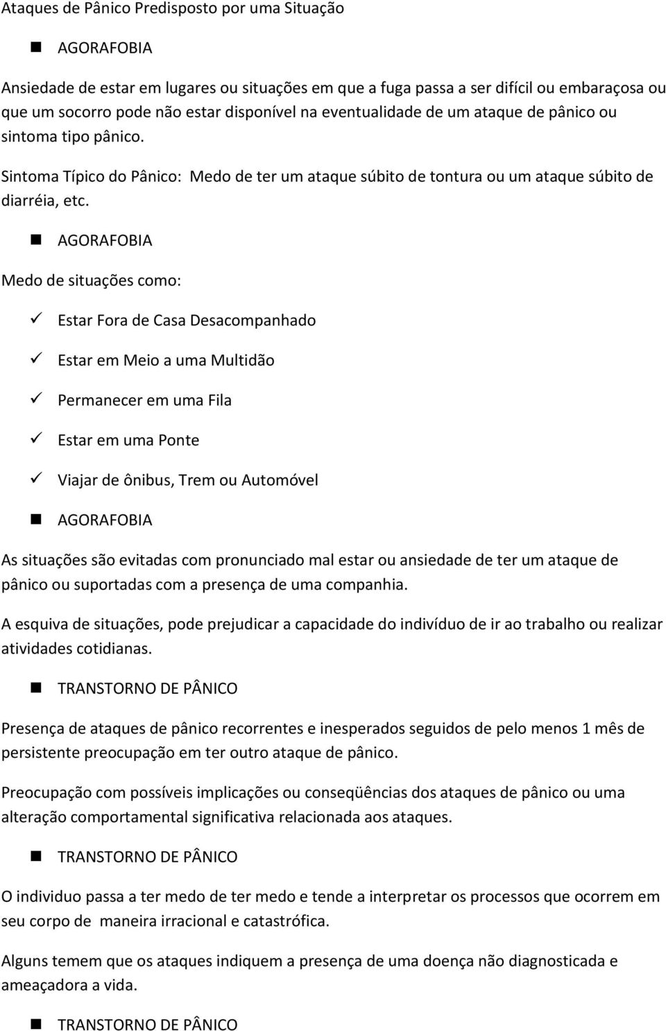 AGORAFOBIA Medo de situações como: Estar Fora de Casa Desacompanhado Estar em Meio a uma Multidão Permanecer em uma Fila Estar em uma Ponte Viajar de ônibus, Trem ou Automóvel AGORAFOBIA As situações