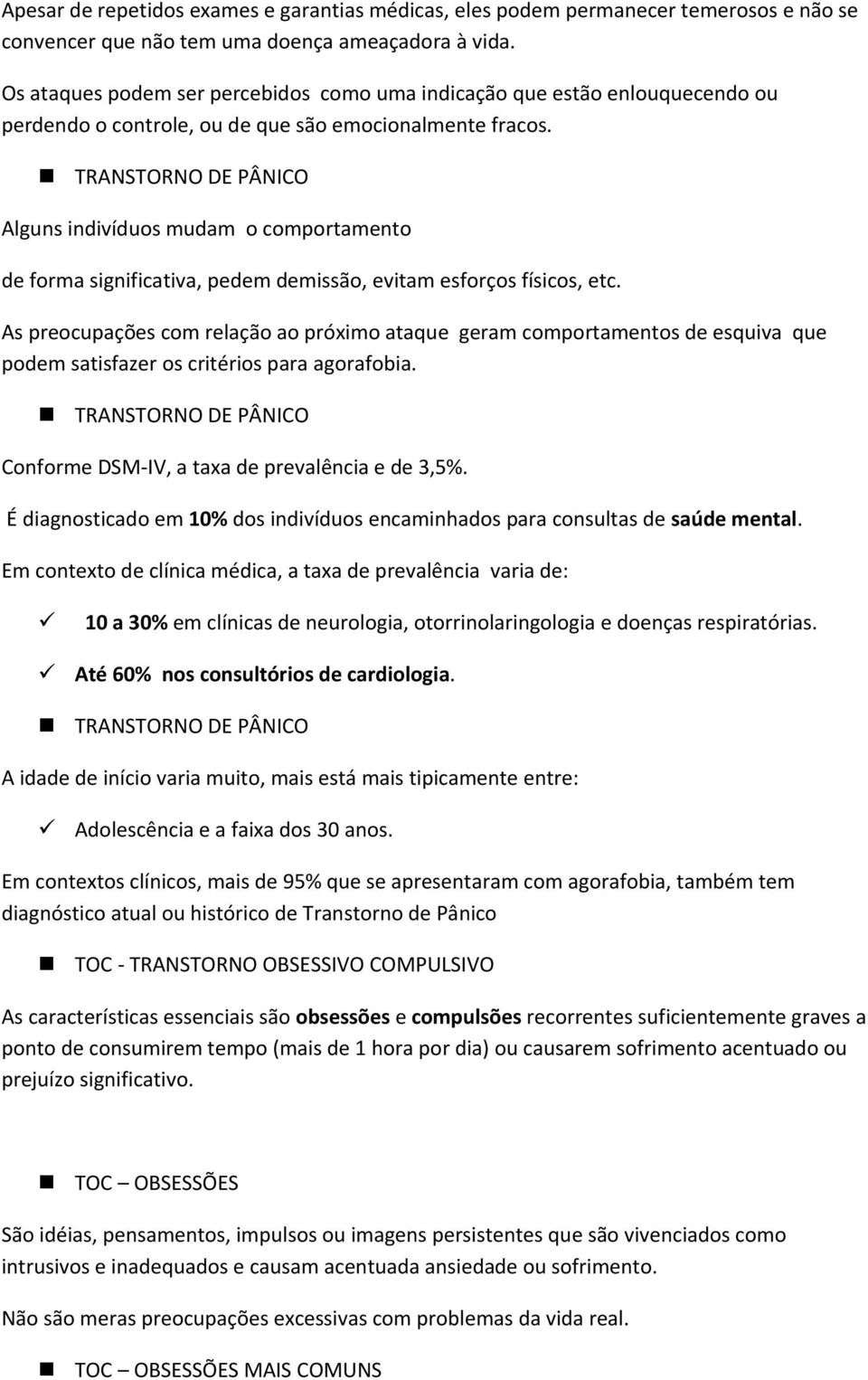 Alguns indivíduos mudam o comportamento de forma significativa, pedem demissão, evitam esforços físicos, etc.