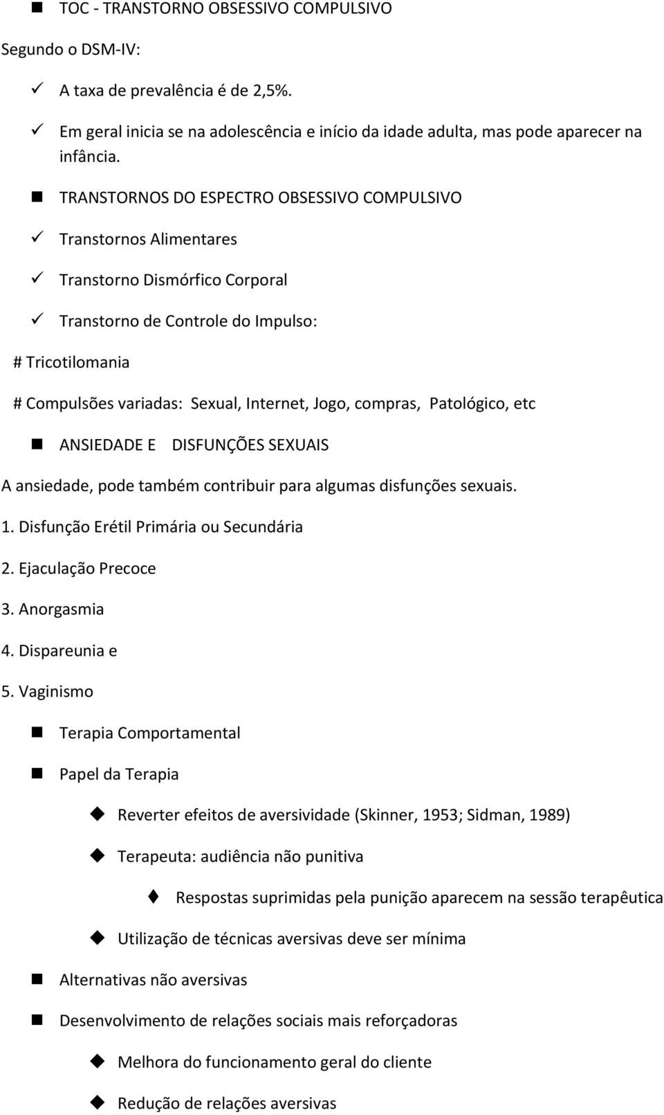 compras, Patológico, etc ANSIEDADE E DISFUNÇÕES SEXUAIS A ansiedade, pode também contribuir para algumas disfunções sexuais. 1. Disfunção Erétil Primária ou Secundária 2. Ejaculação Precoce 3.