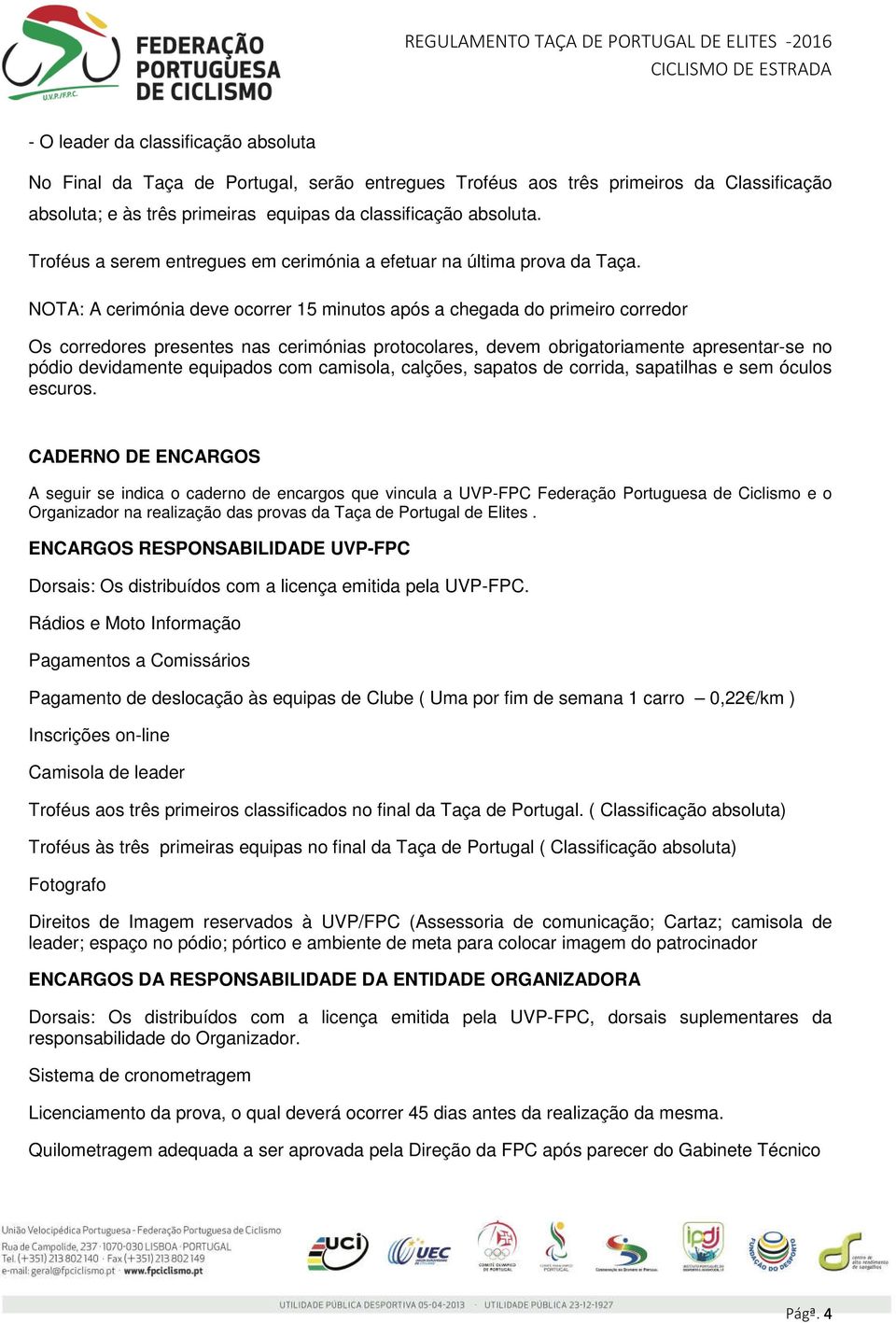 NOTA: A cerimónia deve ocorrer 15 minutos após a chegada do primeiro corredor Os corredores presentes nas cerimónias protocolares, devem obrigatoriamente apresentar-se no pódio devidamente equipados