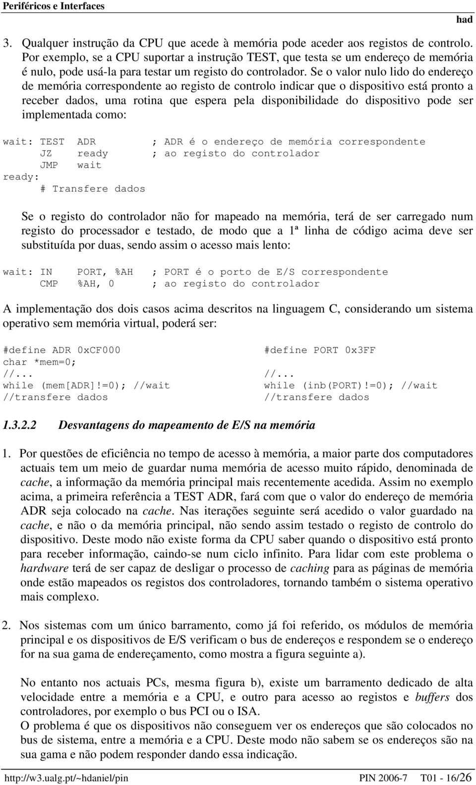 Se o valor nulo lido do endereço de memória correspondente ao registo de controlo indicar que o dispositivo está pronto a receber dados, uma rotina que espera pela disponibilidade do dispositivo pode