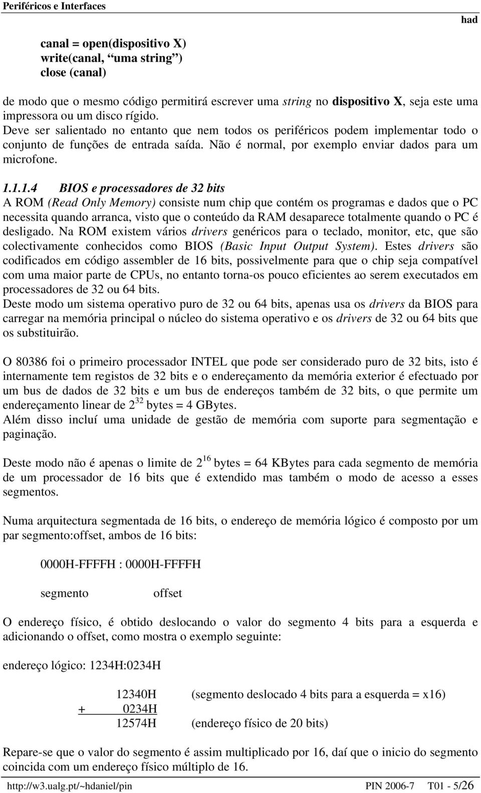 1.1.4 BIOS e processadores de 32 bits A ROM (Read Only Memory) consiste num chip que contém os programas e dados que o PC necessita quando arranca, visto que o conteúdo da RAM desaparece totalmente