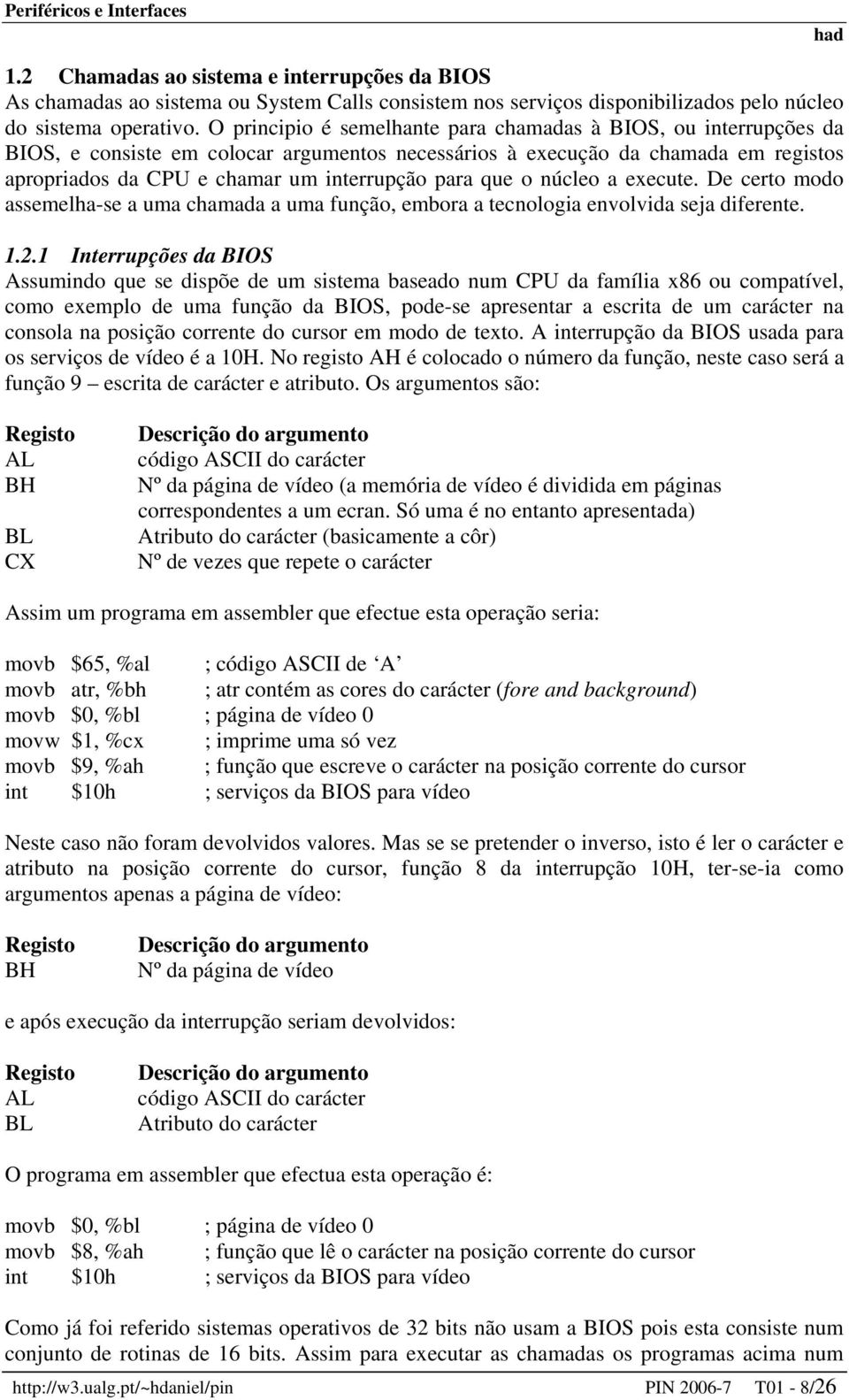 que o núcleo a execute. De certo modo assemelha-se a uma chamada a uma função, embora a tecnologia envolvida seja diferente. 1.2.