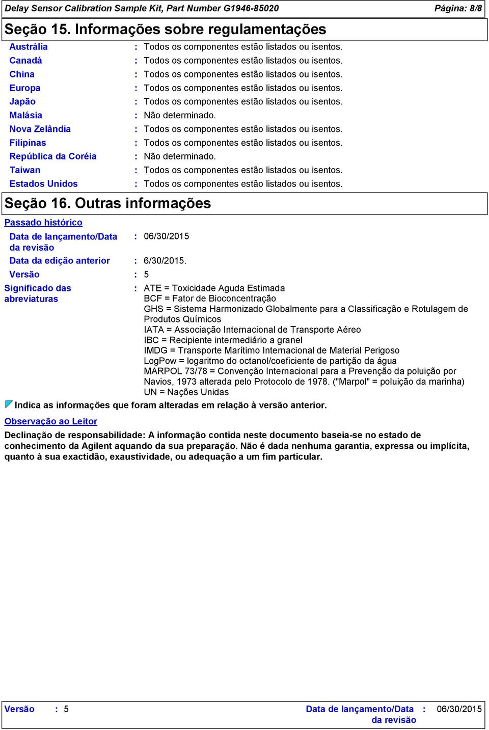 Todos os componentes estão listados ou isentos. Todos os componentes estão listados ou isentos. Todos os componentes estão listados ou isentos. Todos os componentes estão listados ou isentos. Não determinado.