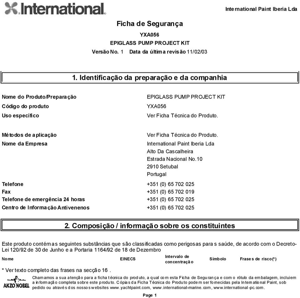 10 2910 Setubal Portugal Telefone +351 (0) 65 702 025 Fax +351 (0) 65 702 019 Telefone de emergência 24 horas +351 (0) 65 702 025 Centro de Informação Antivenenos +351 (0) 65 702 025 2.