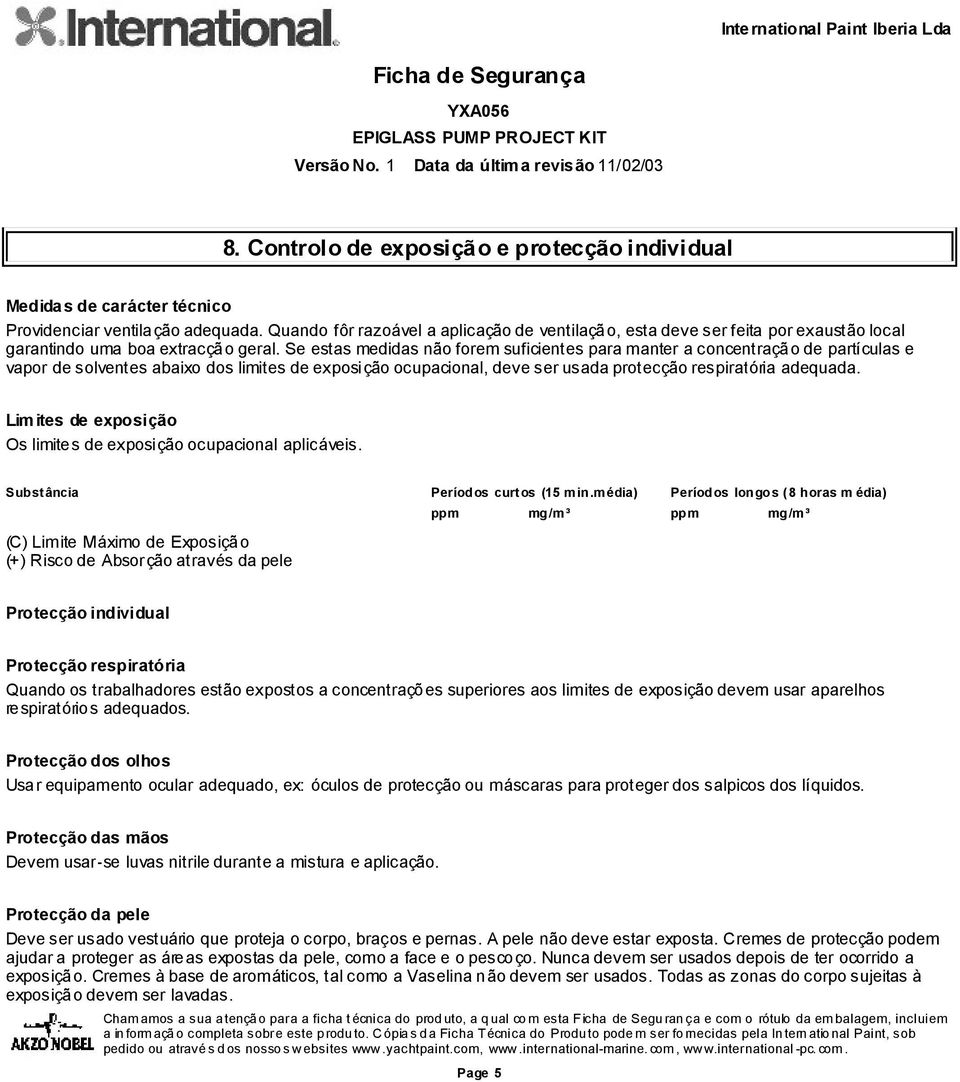 Se estas medidas não forem suficientes para manter a concentração de partículas e vapor de solventes abaixo dos limites de exposição ocupacional, deve ser usada protecção respiratória adequada.