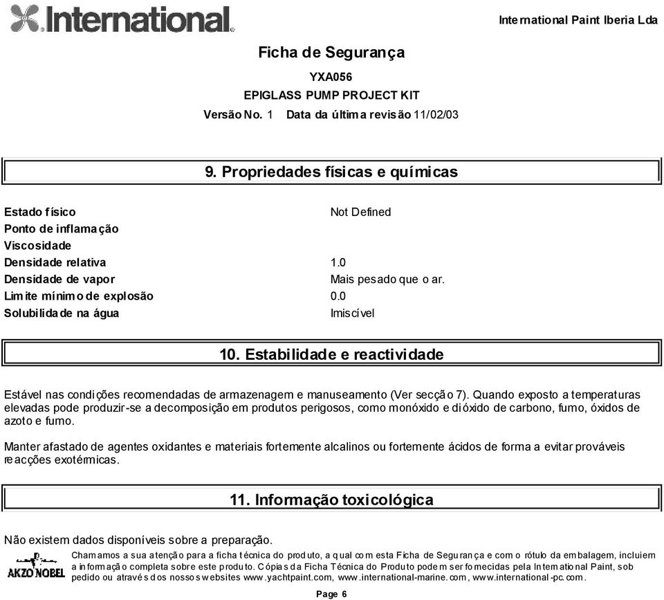 Quando exposto a temperaturas elevadas pode produzir-se a decomposição em produtos perigosos, como monóxido e dióxido de carbono, fumo, óxidos de azoto e fumo.