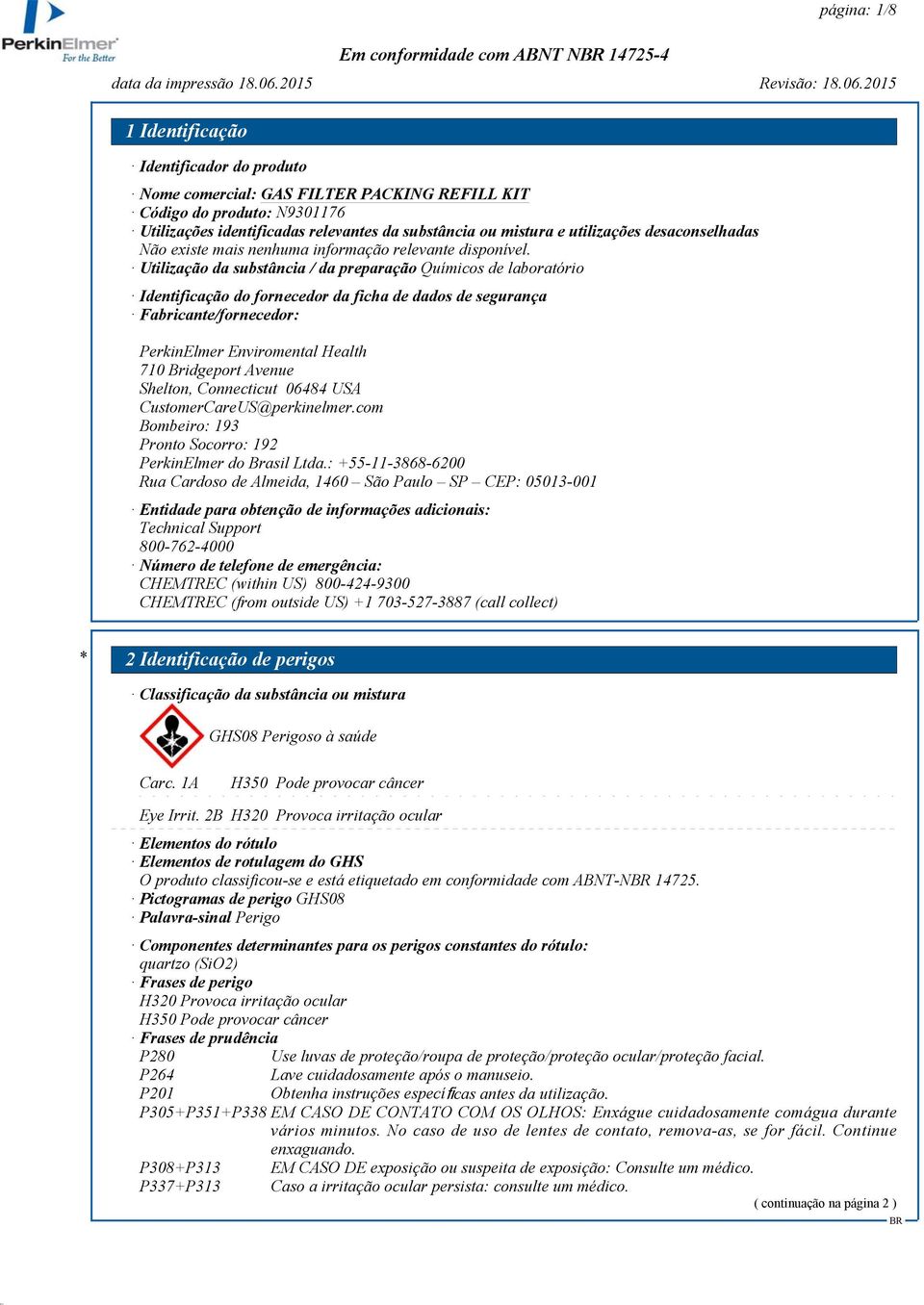 Utilização da substância / da preparação Químicos de laboratório Identificação do fornecedor da ficha de dados de segurança Fabricante/fornecedor: PerkinElmer Enviromental Health 710 Bridgeport