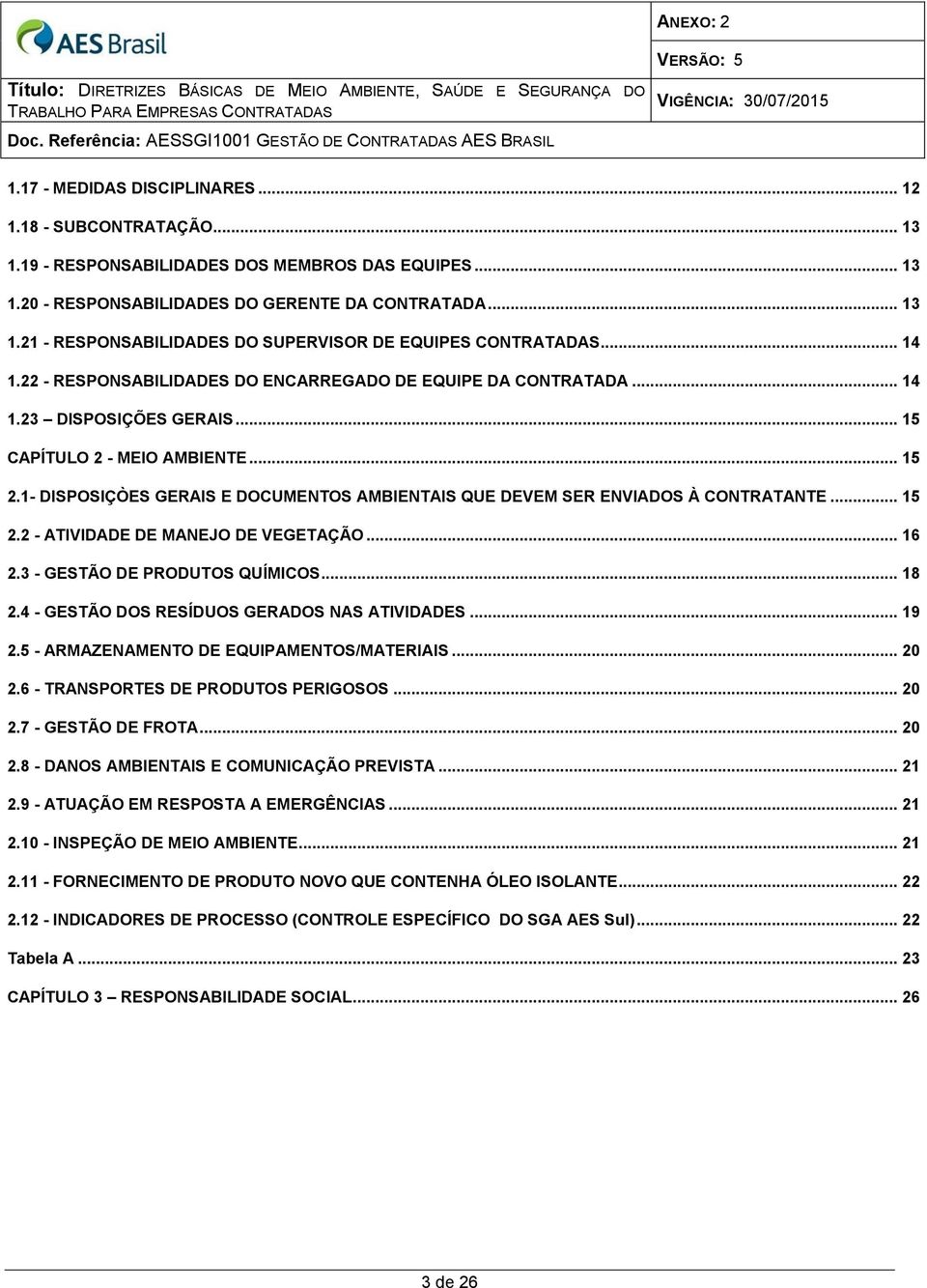 1- DISPOSIÇÒES GERAIS E DOCUMENTOS AMBIENTAIS QUE DEVEM SER ENVIADOS À CONTRATANTE... 15 2.2 - ATIVIDADE DE MANEJO DE VEGETAÇÃO... 16 2.3 - GESTÃO DE PRODUTOS QUÍMICOS... 18 2.