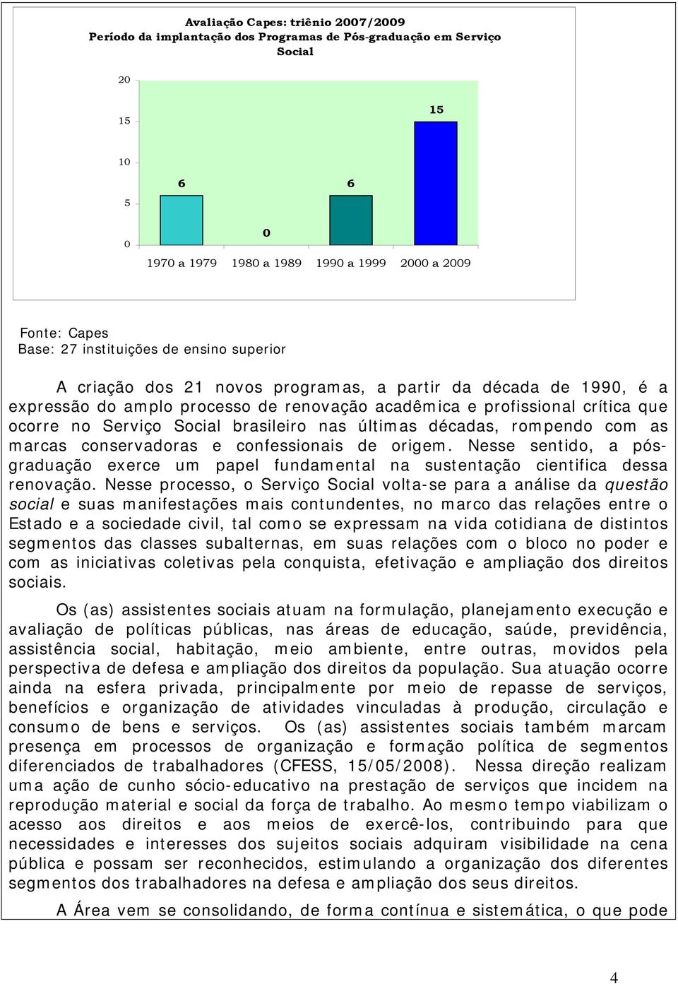 Social brasileiro nas últimas décadas, rompendo com as marcas conservadoras e confessionais de origem.