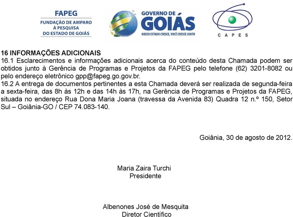 3201-8082 ou pelo endereço eletrônico gpp@fapeg.go.gov.br. 16.