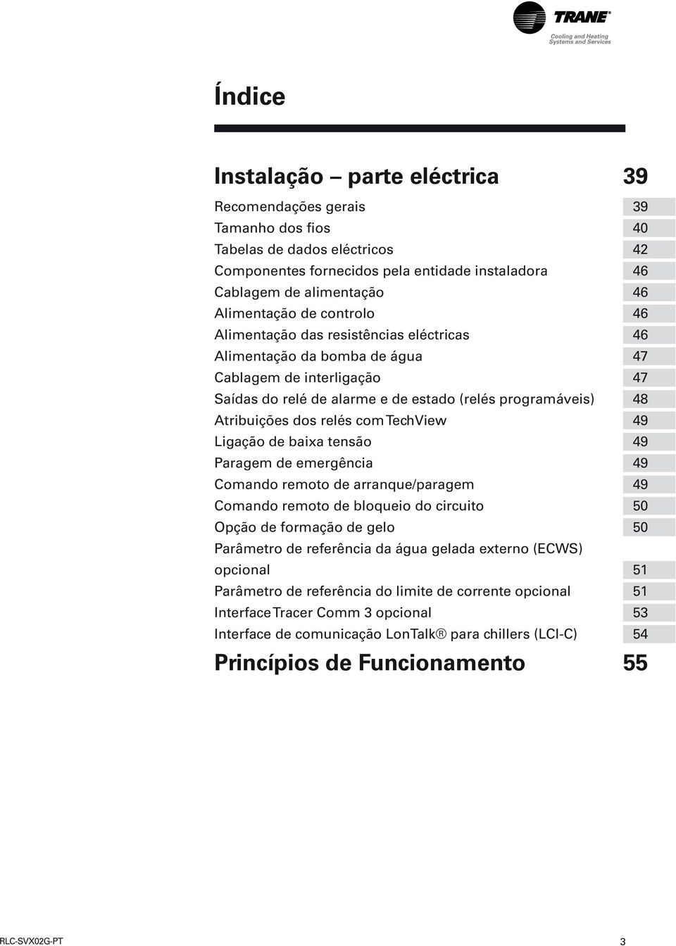 Atribuições dos relés com TechView 49 Ligação de baixa tensão 49 Paragem de emergência 49 Comando remoto de arranque/paragem 49 Comando remoto de bloqueio do circuito 50 Opção de formação de gelo 50