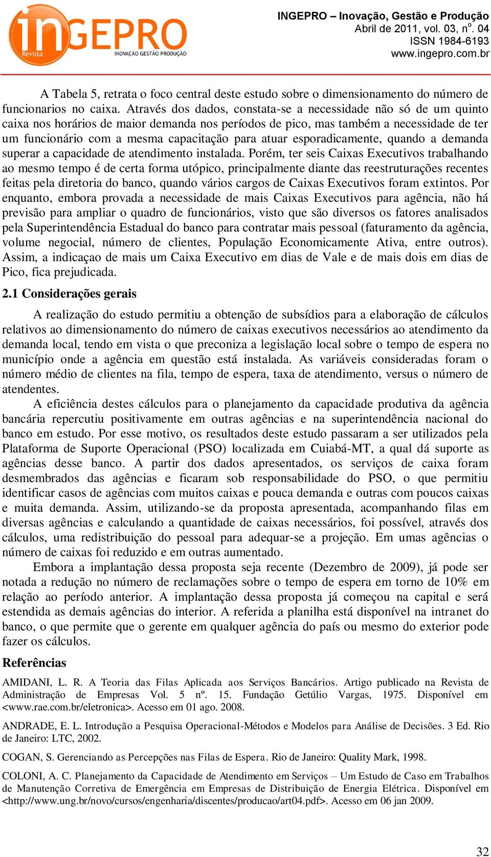 atuar esporadicamente, quando a demanda superar a capacidade de atendimento instalada.