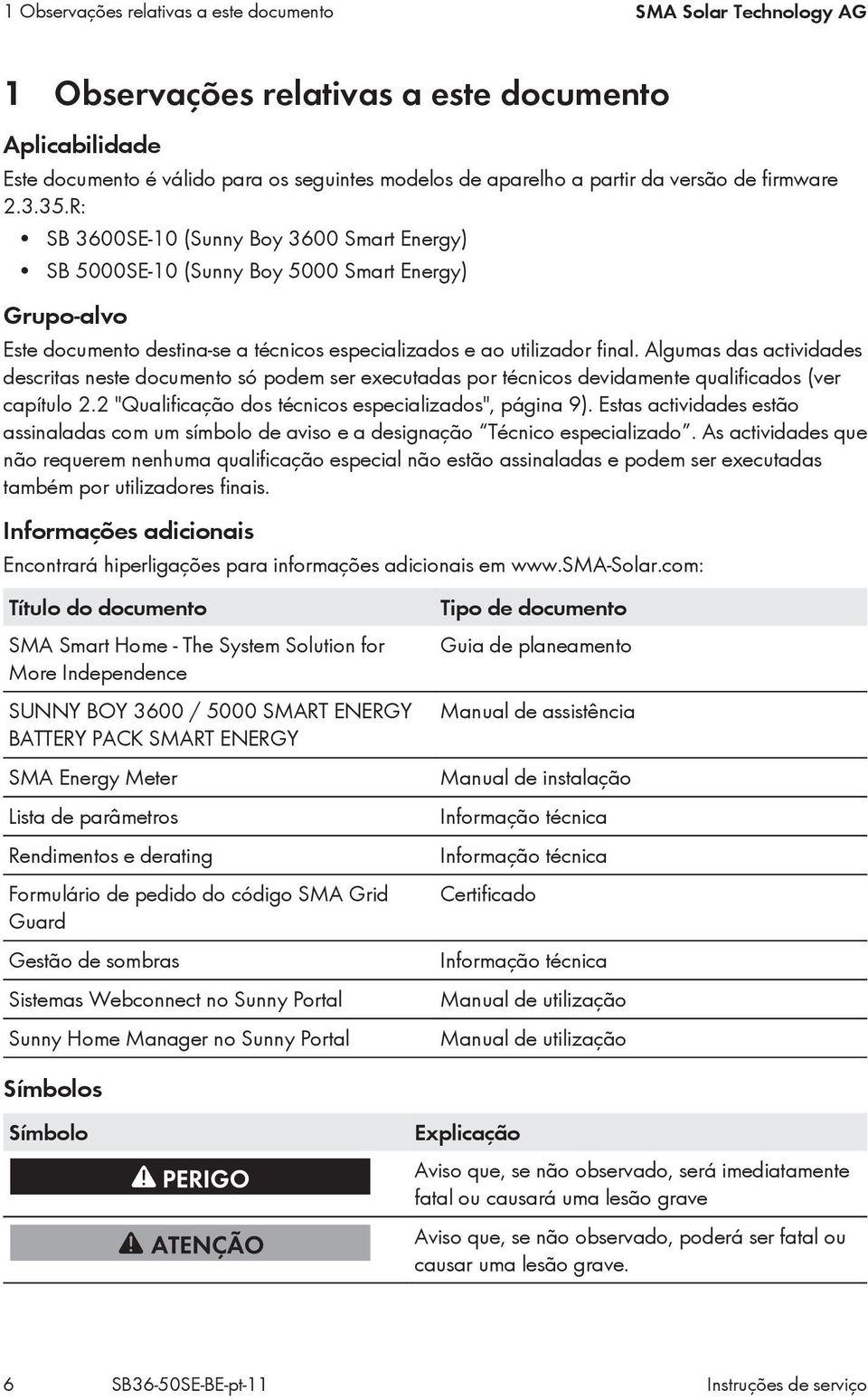 Algumas das actividades descritas neste documento só podem ser executadas por técnicos devidamente qualificados (ver capítulo 2.2 "Qualificação dos técnicos especializados", página 9).