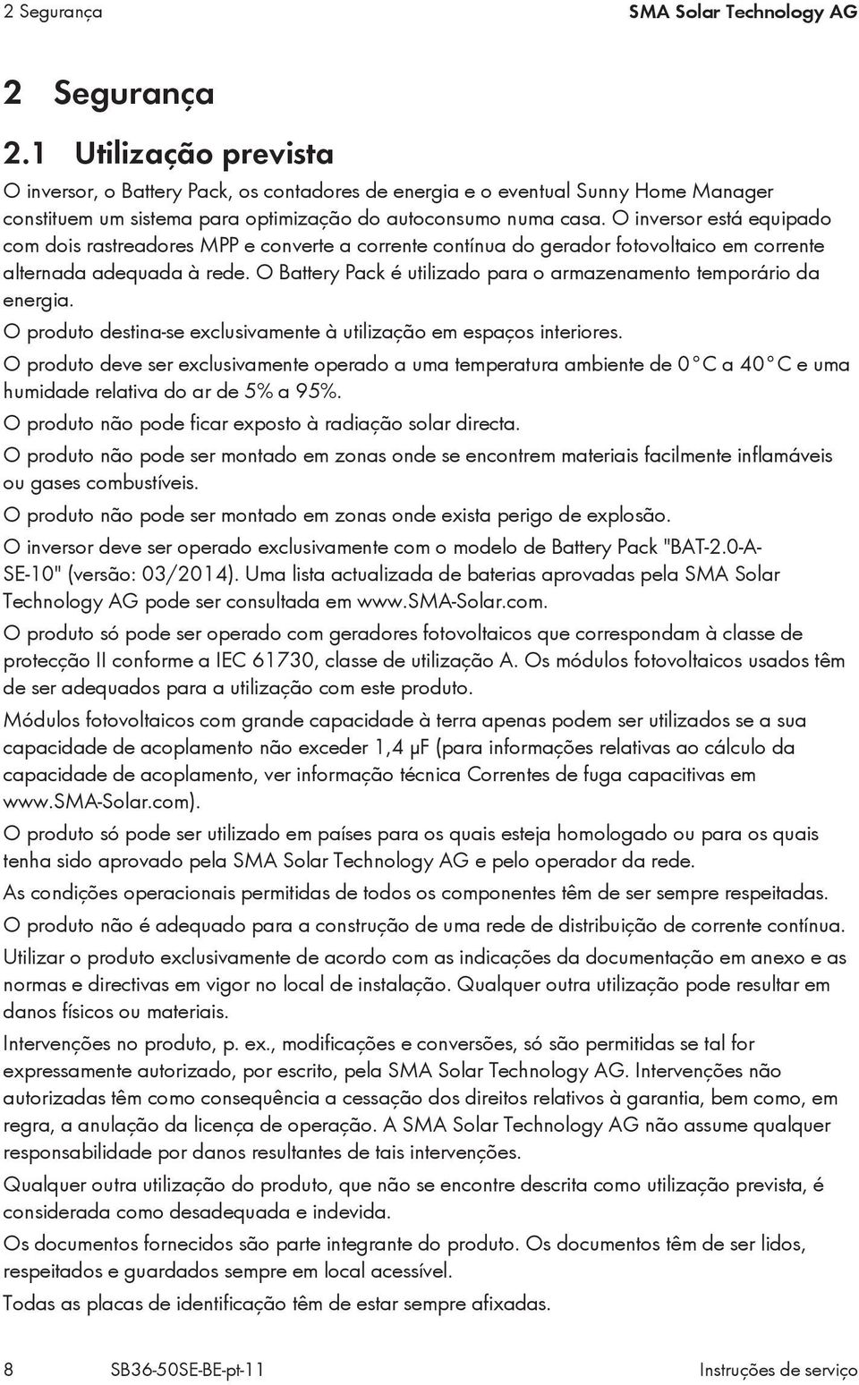 O inversor está equipado com dois rastreadores MPP e converte a corrente contínua do gerador fotovoltaico em corrente alternada adequada à rede.