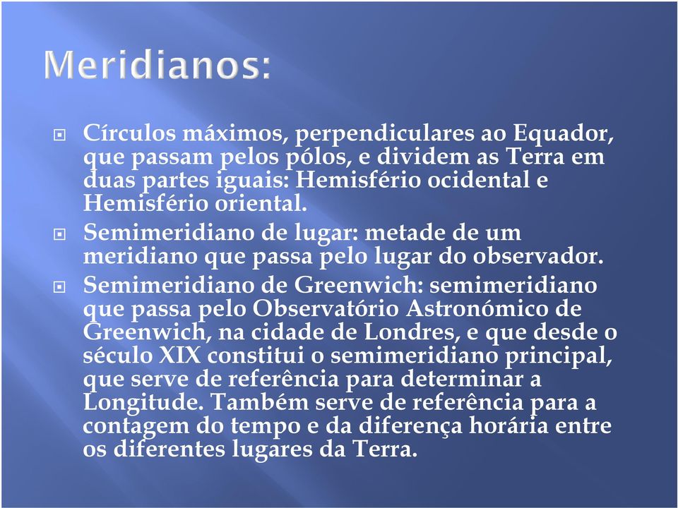 Semimeridiano de Greenwich: semimeridiano que passa pelo Observatório Astronómico de Greenwich, na cidade de Londres, e que desde o século XIX