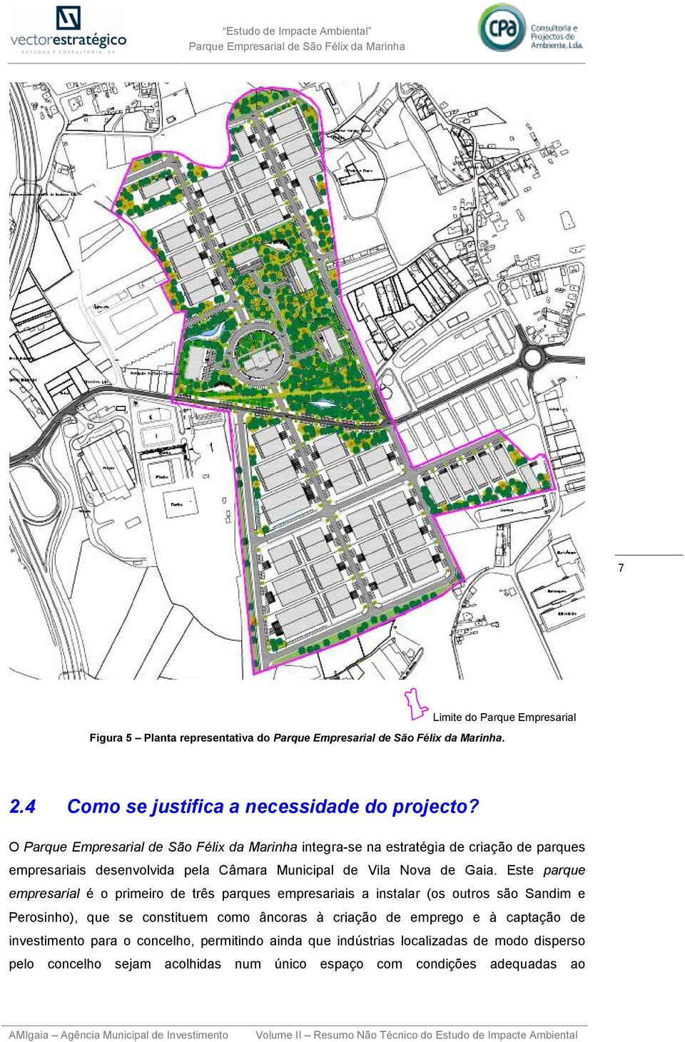 Este parque empresarial é o primeiro de três parques empresariais a instalar (os outros são Sandim e Perosinho), que se constituem como âncoras