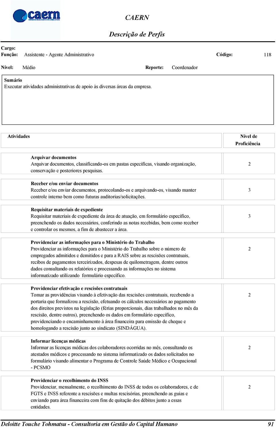 Receber e/ou enviar documentos Receber e/ou enviar documentos, protocolando-os e arquivando-os, visando manter controle interno bem como futuras auditorias/solicitações.