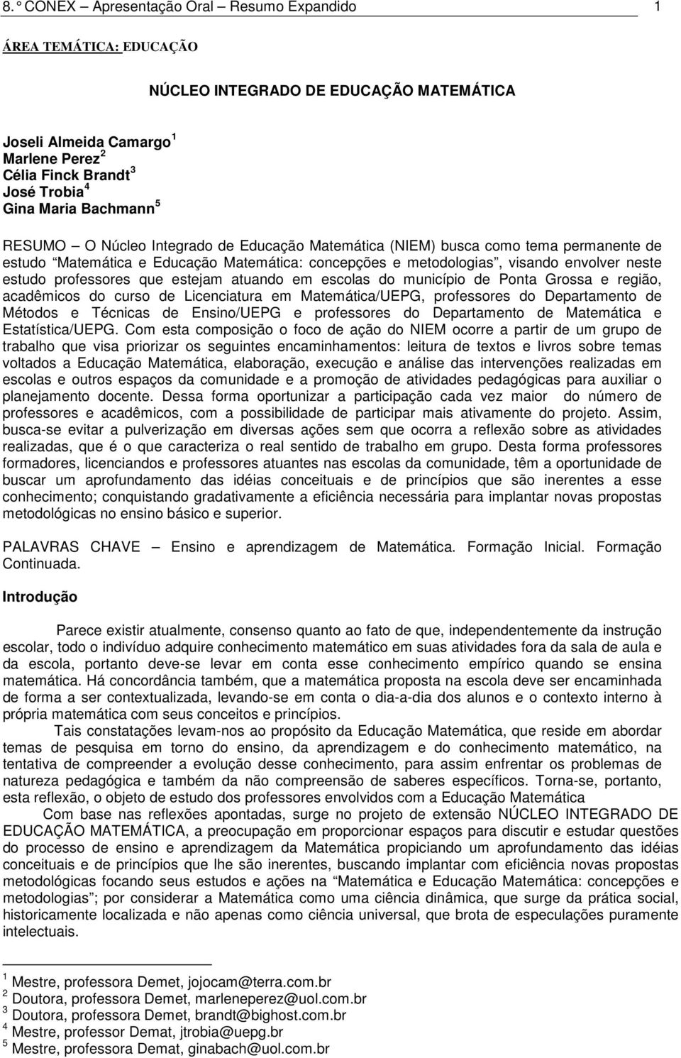 professores que estejam atuando em escolas do município de Ponta Grossa e região, acadêmicos do curso de Licenciatura em Matemática/UEPG, professores do Departamento de Métodos e Técnicas de