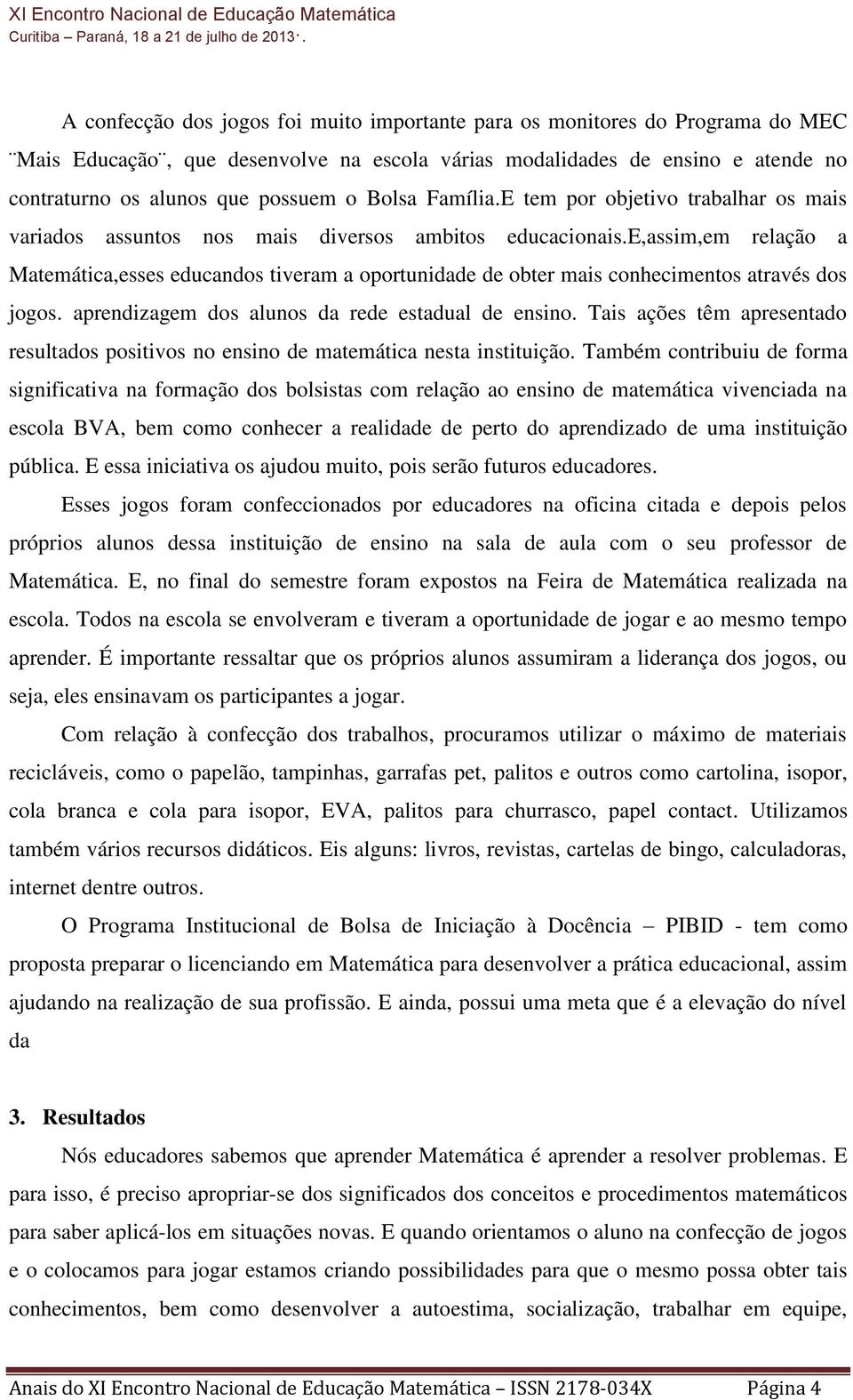 e,assim,em relação a Matemática,esses educandos tiveram a oportunidade de obter mais conhecimentos através dos jogos. aprendizagem dos alunos da rede estadual de ensino.