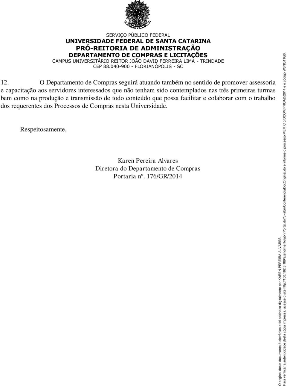 transmissão de todo conteúdo que possa facilitar e colaborar com o trabalho dos requerentes dos Processos de