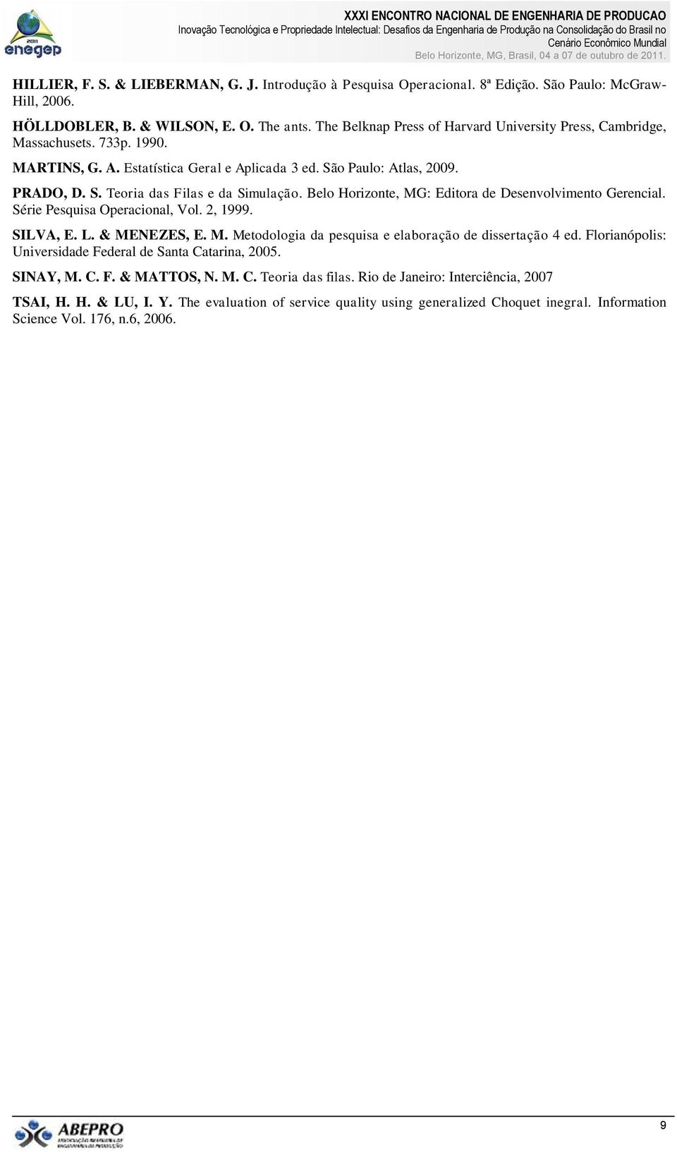 Belo Horizonte, MG: Editora de Desenvolvimento Gerencial. Série Pesquisa Operacional, Vol., 1999. SILVA, E. L. & MENEZES, E. M. Metodologia da pesquisa e elaboração de dissertação 4 ed.