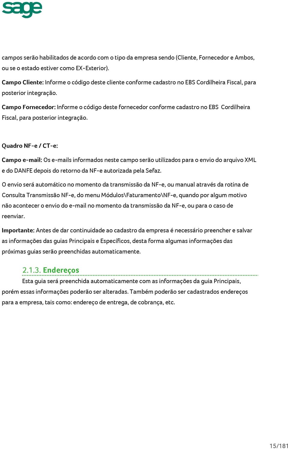 Campo Fornecedor: Informe o código deste fornecedor conforme cadastro no EBS Cordilheira Fiscal, para posterior integração.