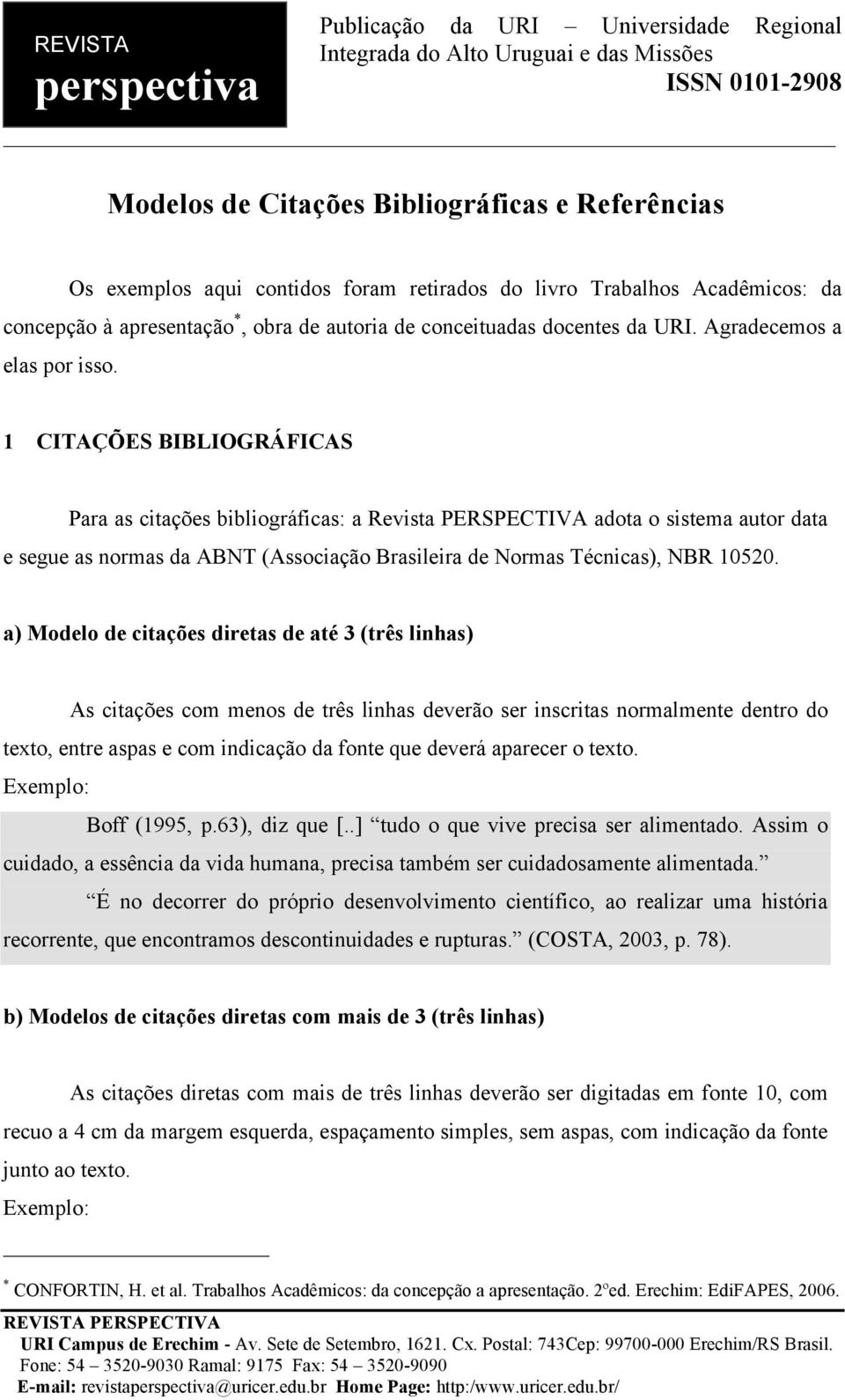 1 CITAÇÕES BIBLIOGRÁFICAS Para as citações bibliográficas: a Revista PERSPECTIVA adota o sistema autor data e segue as normas da ABNT (Associação Brasileira de Normas Técnicas), NBR 10520.