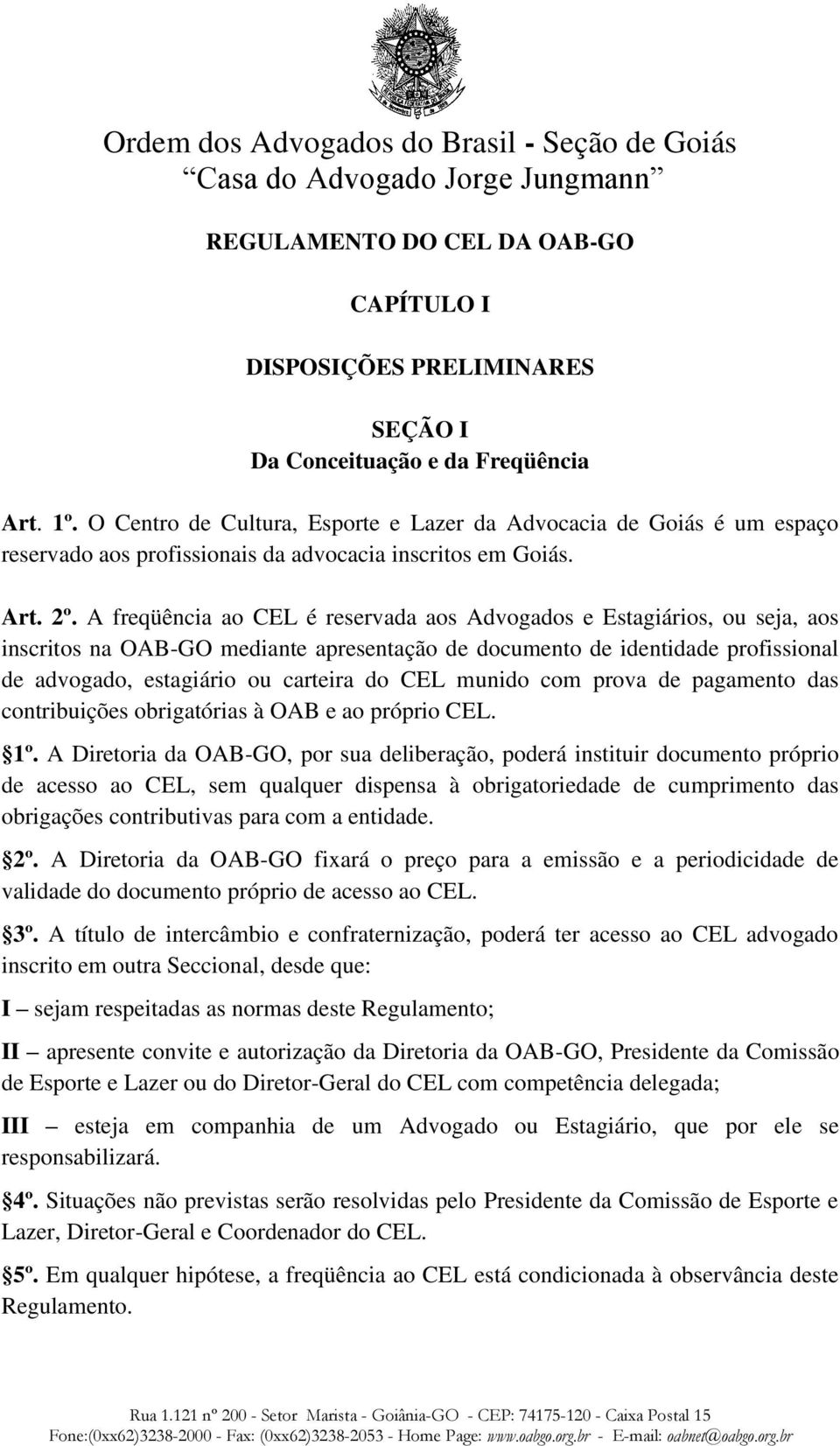 A freqüência ao CEL é reservada aos Advogados e Estagiários, ou seja, aos inscritos na OAB-GO mediante apresentação de documento de identidade profissional de advogado, estagiário ou carteira do CEL