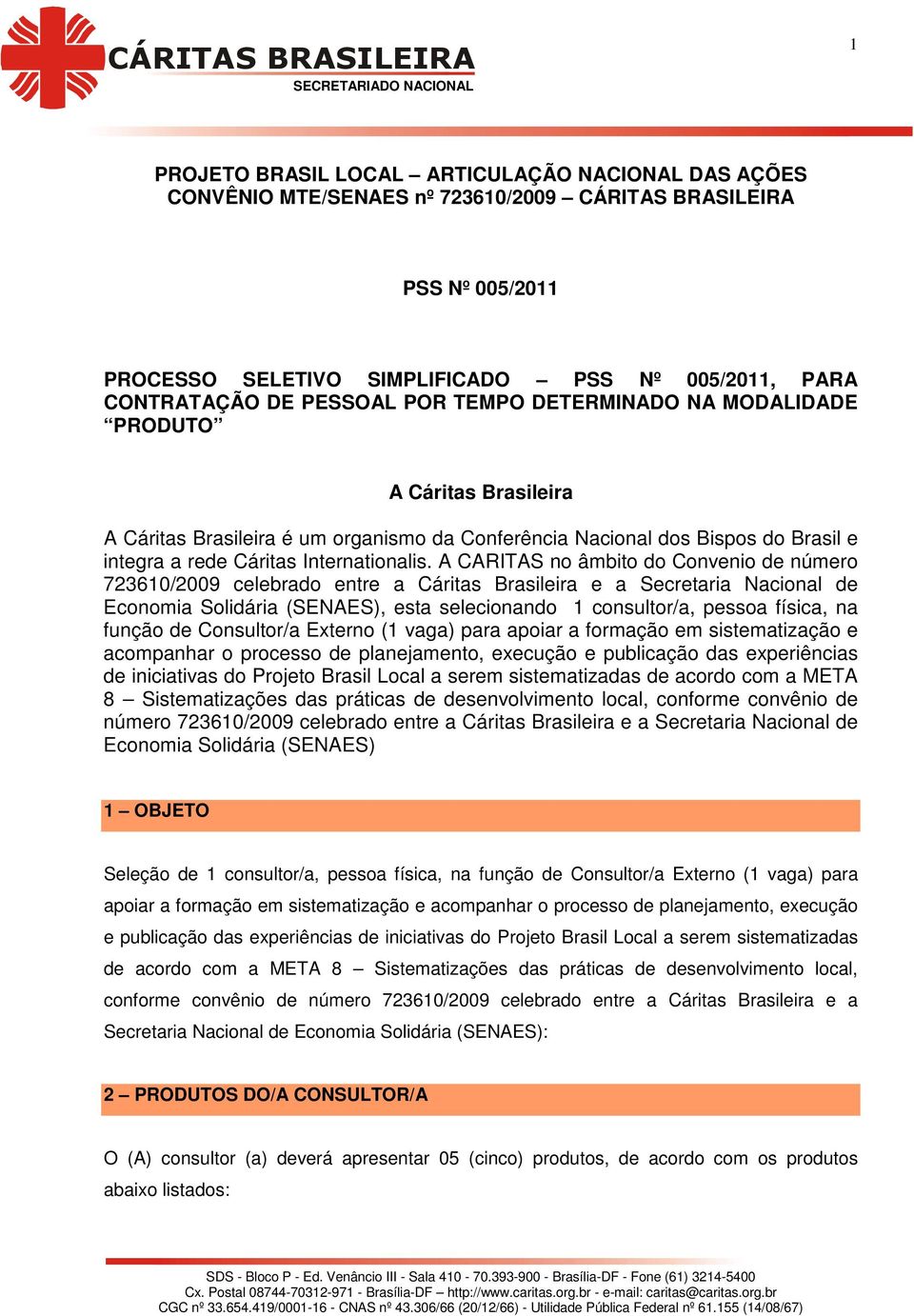 A CARITAS no âmbito do Convenio de número 723610/2009 celebrado entre a Cáritas Brasileira e a Secretaria Nacional de Economia Solidária (SENAES), esta selecionando 1 consultor/a, pessoa física, na