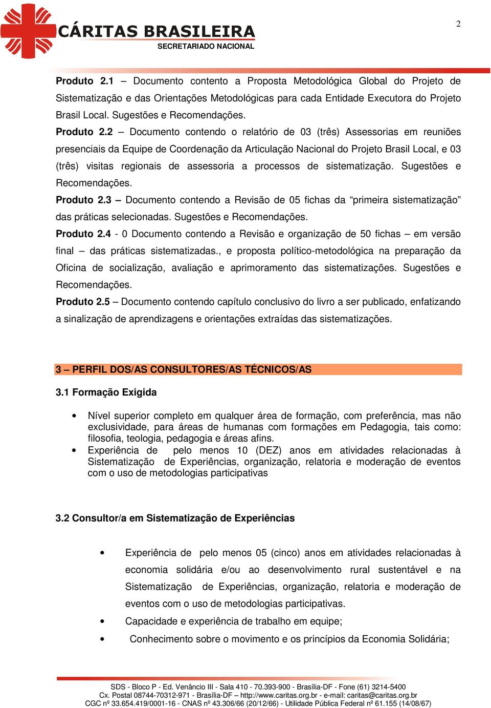 2 Documento contendo o relatório de 03 (três) Assessorias em reuniões presenciais da Equipe de Coordenação da Articulação Nacional do Projeto Brasil Local, e 03 (três) visitas regionais de assessoria