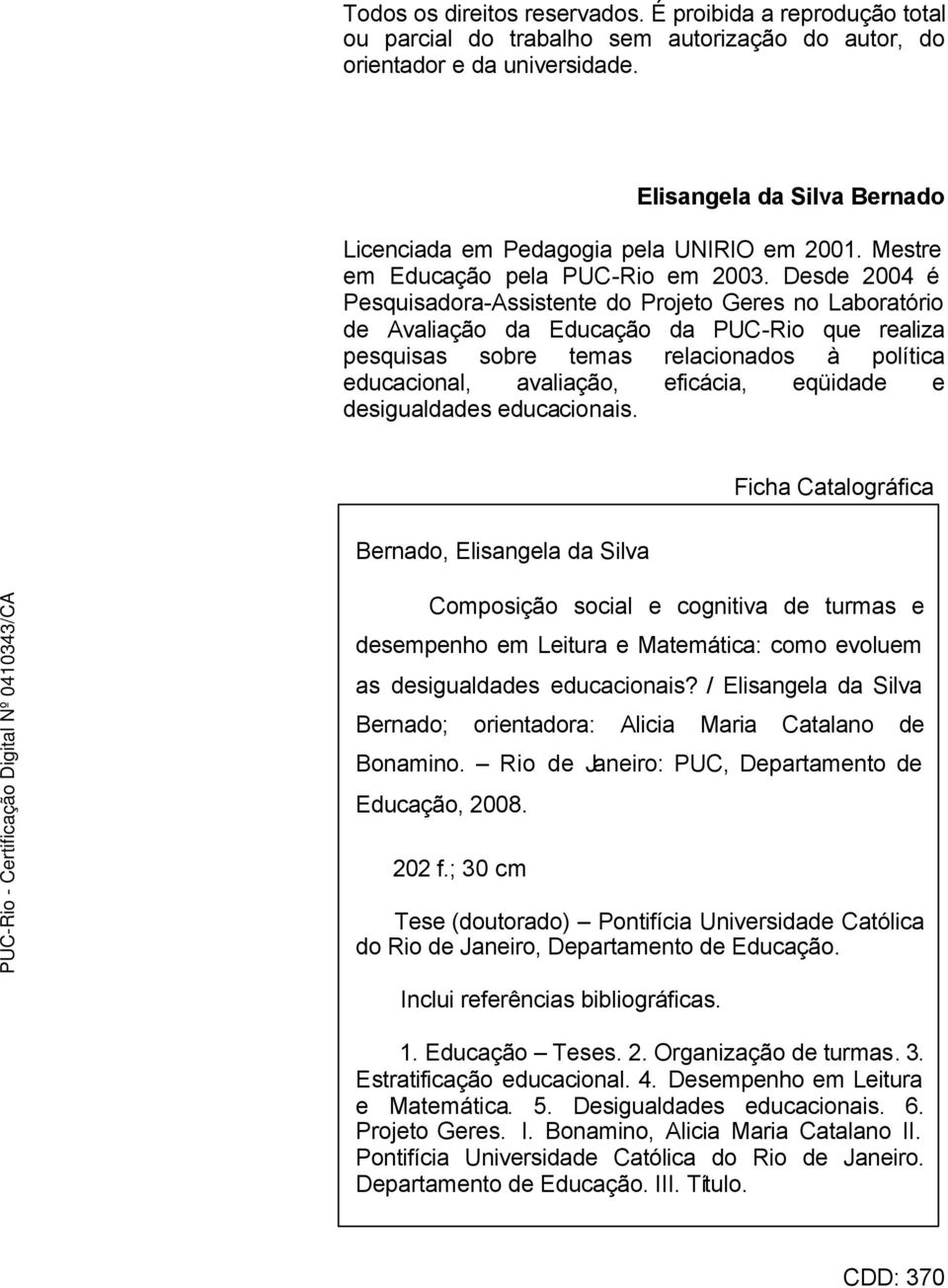 Desde 2004 é Pesquisadora-Assistente do Projeto Geres no Laboratório de Avaliação da Educação da PUC-Rio que realiza pesquisas sobre temas relacionados à política educacional, avaliação, eficácia,