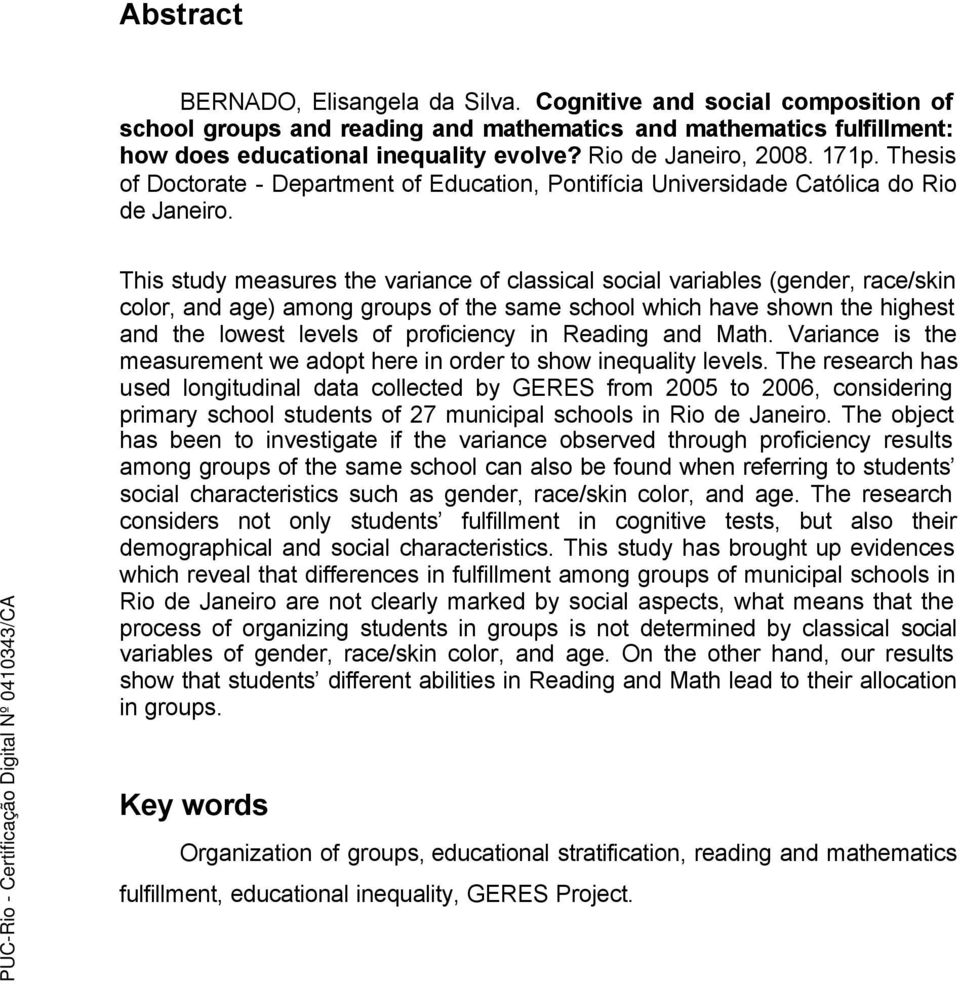 This study measures the variance of classical social variables (gender, race/skin color, and age) among groups of the same school which have shown the highest and the lowest levels of proficiency in