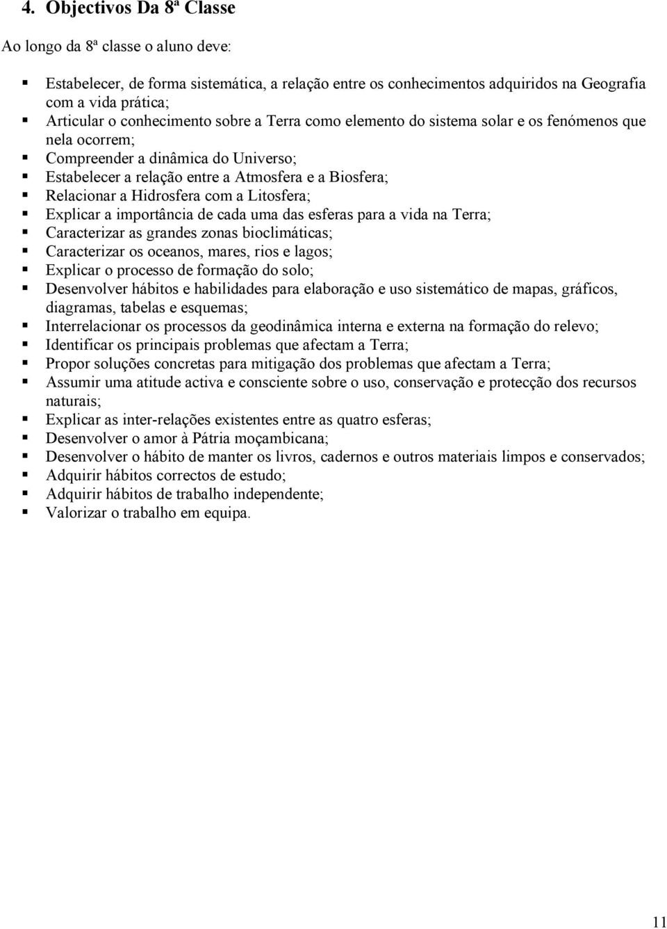 Litosfera; Explicar a importância de cada uma das esferas para a vida na Terra; Caracterizar as grandes zonas bioclimáticas; Caracterizar os oceanos, mares, rios e lagos; Explicar o processo de