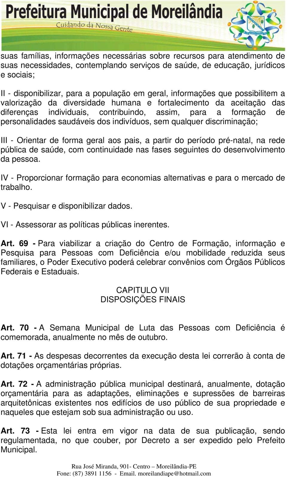 indivíduos, sem qualquer discriminação; III - Orientar de forma geral aos pais, a partir do período pré-natal, na rede pública de saúde, com continuidade nas fases seguintes do desenvolvimento da