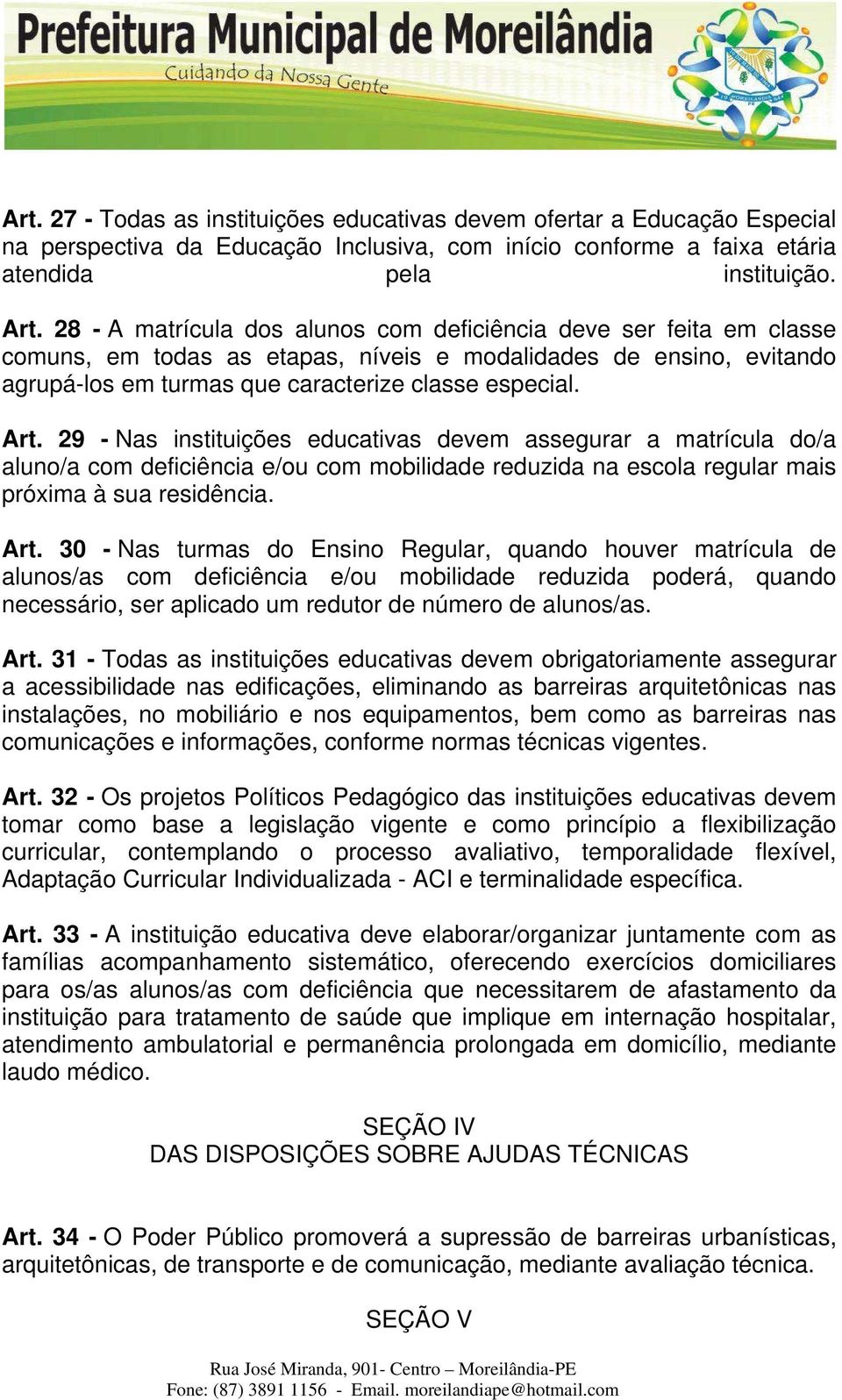 29 - Nas instituições educativas devem assegurar a matrícula do/a aluno/a com deficiência e/ou com mobilidade reduzida na escola regular mais próxima à sua residência. Art.