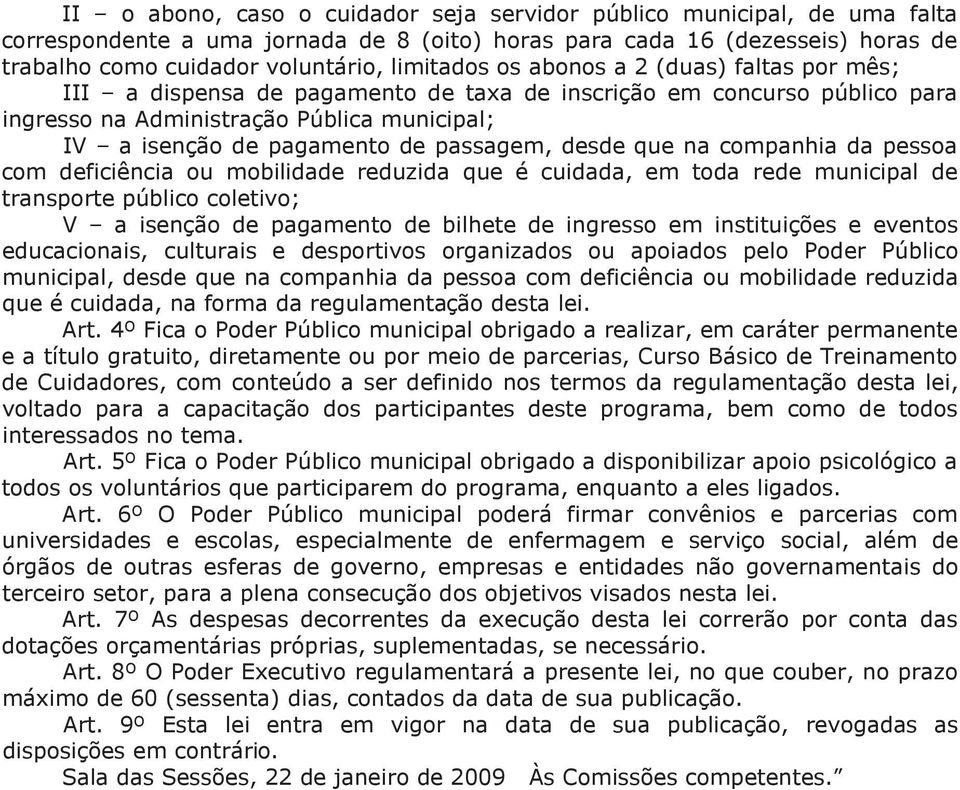 desde que na companhia da pessoa com deficiência ou mobilidade reduzida que é cuidada, em toda rede municipal de transporte público coletivo; V a isenção de pagamento de bilhete de ingresso em