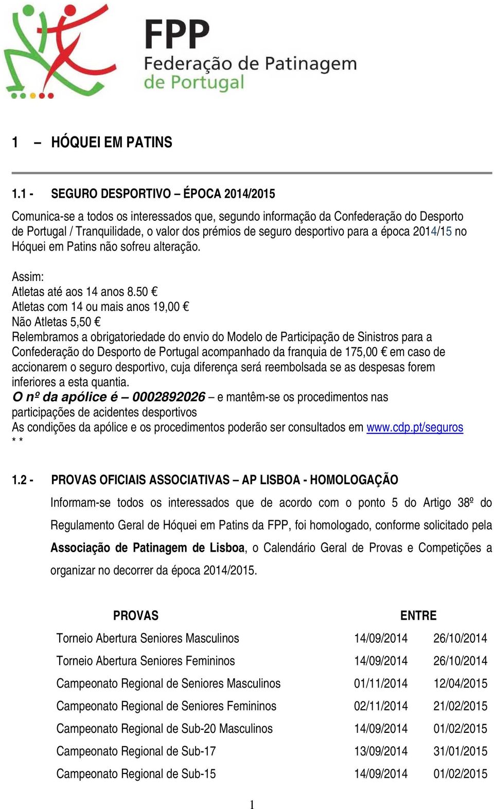 para a época 2014/15 no Hóquei em Patins não sofreu alteração. Assim: Atletas até aos 14 anos 8.