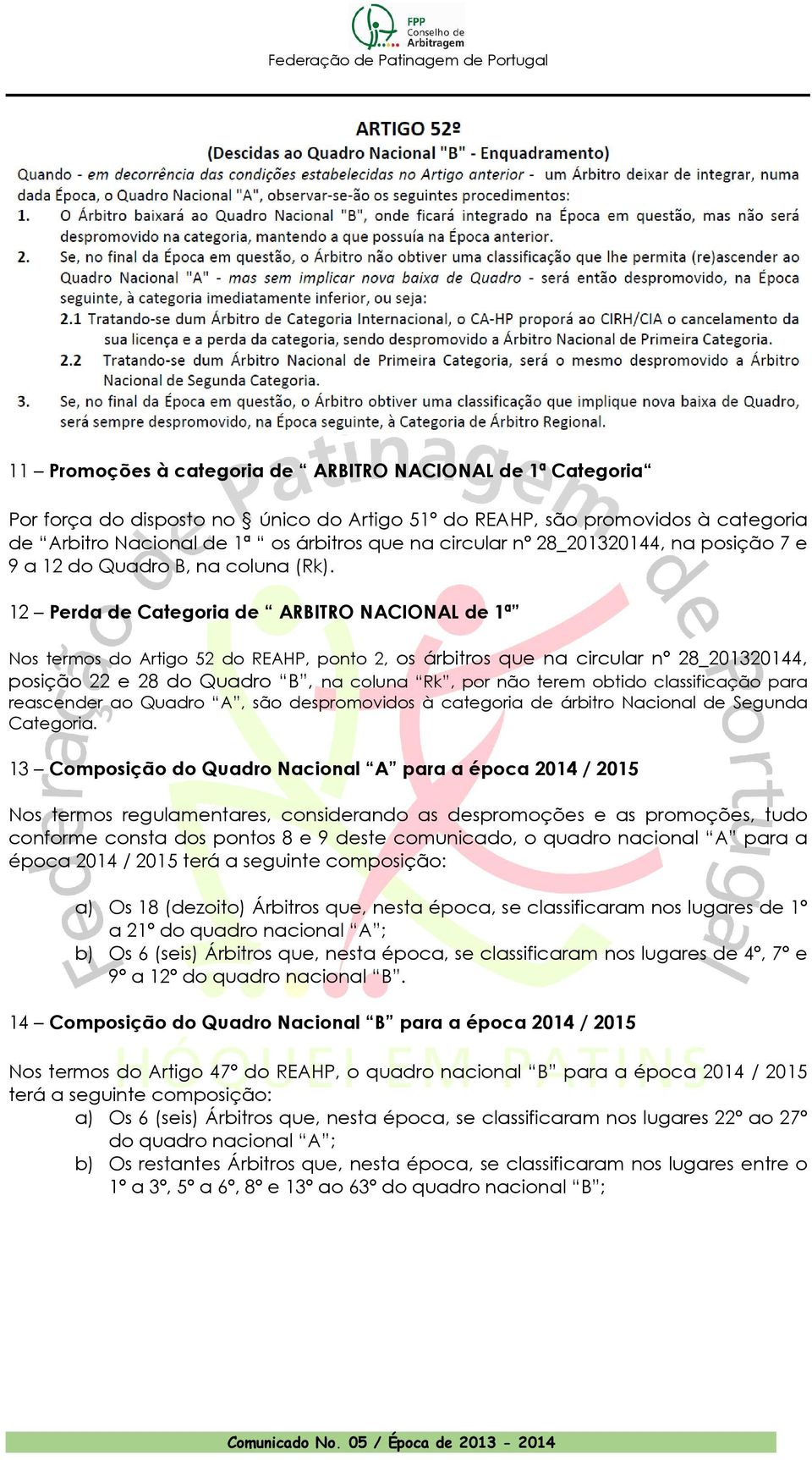 12 Perda de Categoria de ARBITRO NACIONAL de 1ª Nos termos do Artigo 52 do REAHP, ponto 2, os árbitros que na circular nº 28_201320144, posição 22 e 28 do Quadro B, na coluna Rk, por não terem obtido