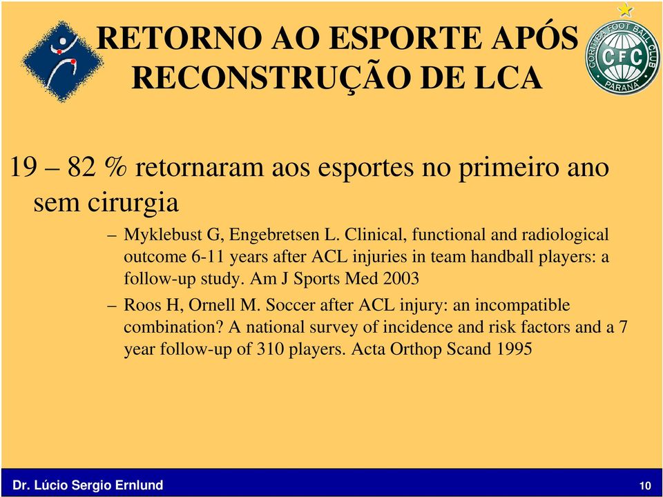 follow-up study. Am J Sports Med 2003 Roos H, Ornell M. Soccer after ACL injury: an incompatible combination?