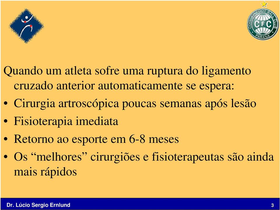 lesão Fisioterapia imediata Retorno ao esporte em 6-8 meses Os