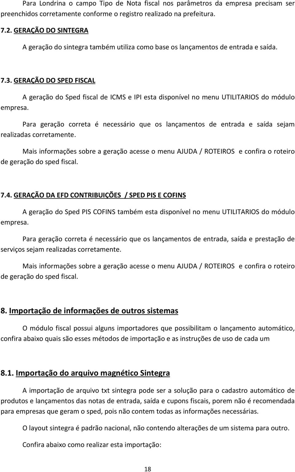 GERAÇÃO DO SPED FISCAL A geração do Sped fiscal de ICMS e IPI esta disponível no menu UTILITARIOS do módulo empresa.
