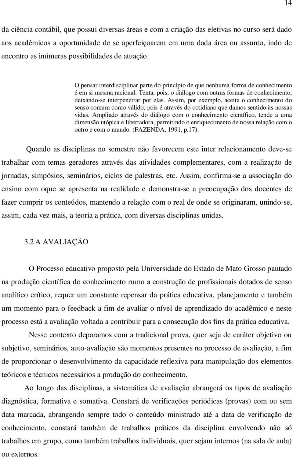 Tenta, pois, o diálogo com outras formas de conhecimento, deixando-se interpenetrar por elas.