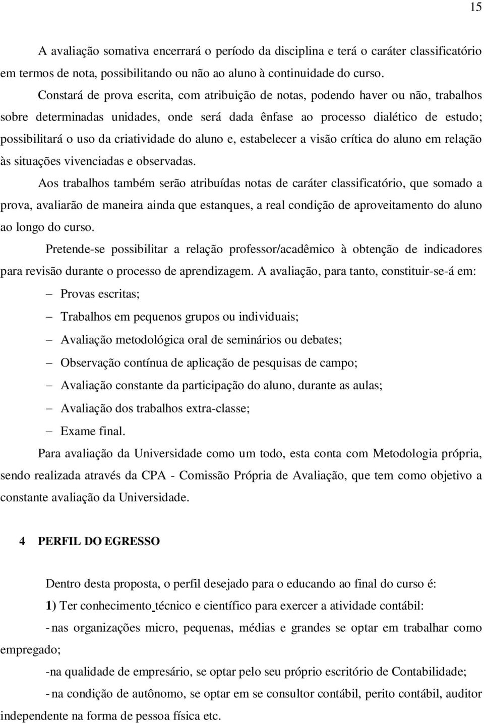 criatividade do aluno e, estabelecer a visão crítica do aluno em relação às situações vivenciadas e observadas.