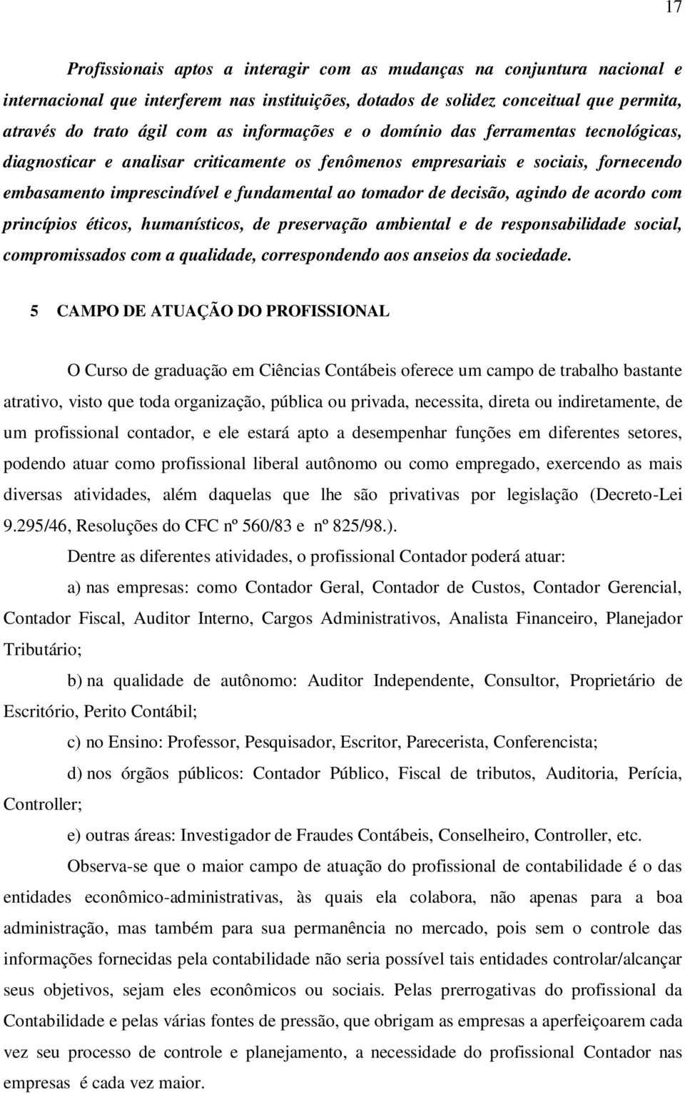 decisão, agindo de acordo com princípios éticos, humanísticos, de preservação ambiental e de responsabilidade social, compromissados com a qualidade, correspondendo aos anseios da sociedade.