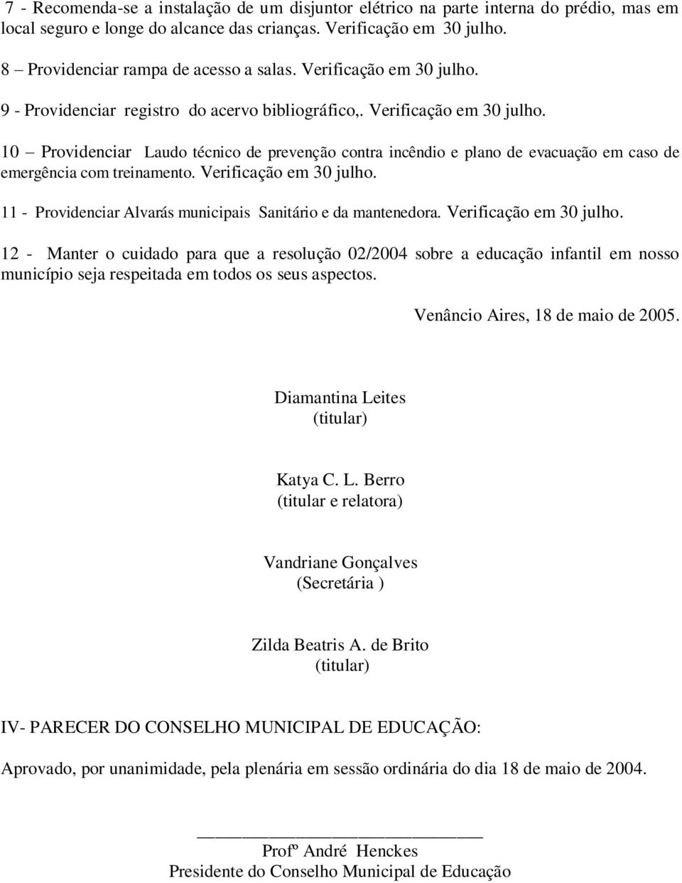 10 Providenciar Laudo técnico de prevenção contra incêndio e plano de evacuação em caso de emergência com treinamento. Verificação em 30 julho.