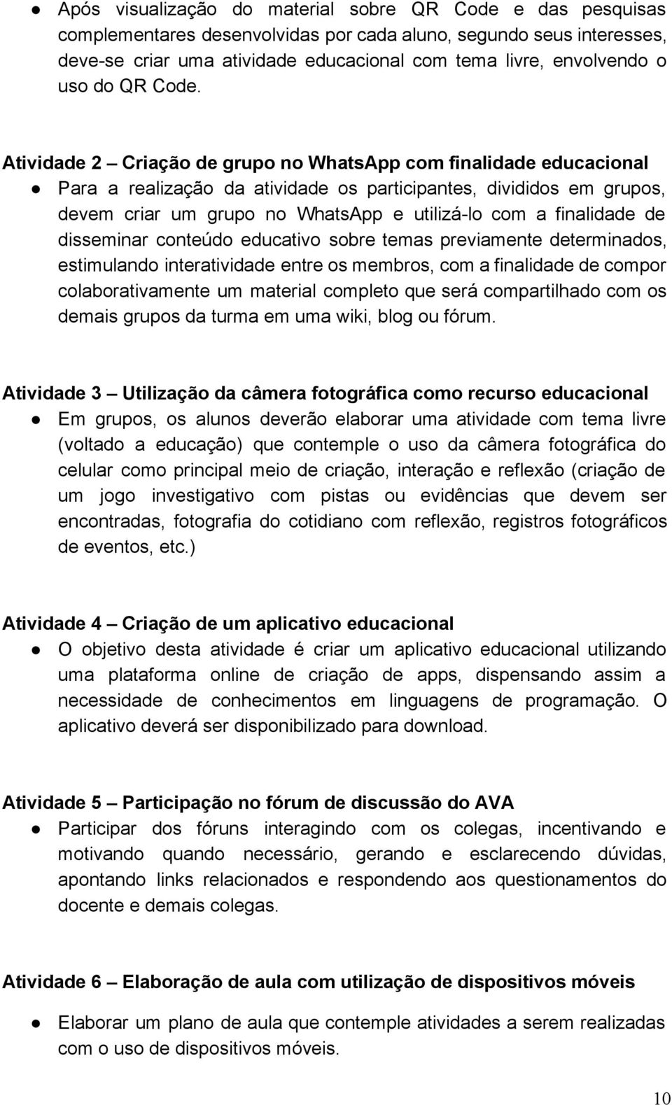 Atividade 2 Criação de grupo no WhatsApp com finalidade educacional Para a realização da atividade os participantes, divididos em grupos, devem criar um grupo no WhatsApp e utilizá lo com a