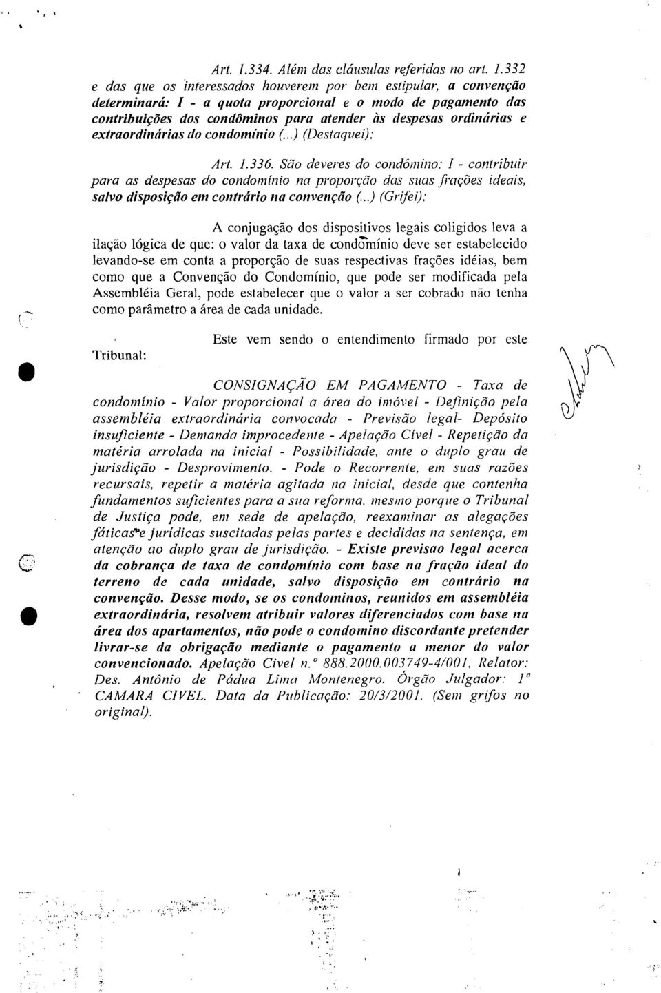 332 e das que os interessados houverem por bem estipular, a convenção determinará: 1 - a quota proporcional e o modo de pagamento das contribuições dos condôminos para atender às despesas ordinárias