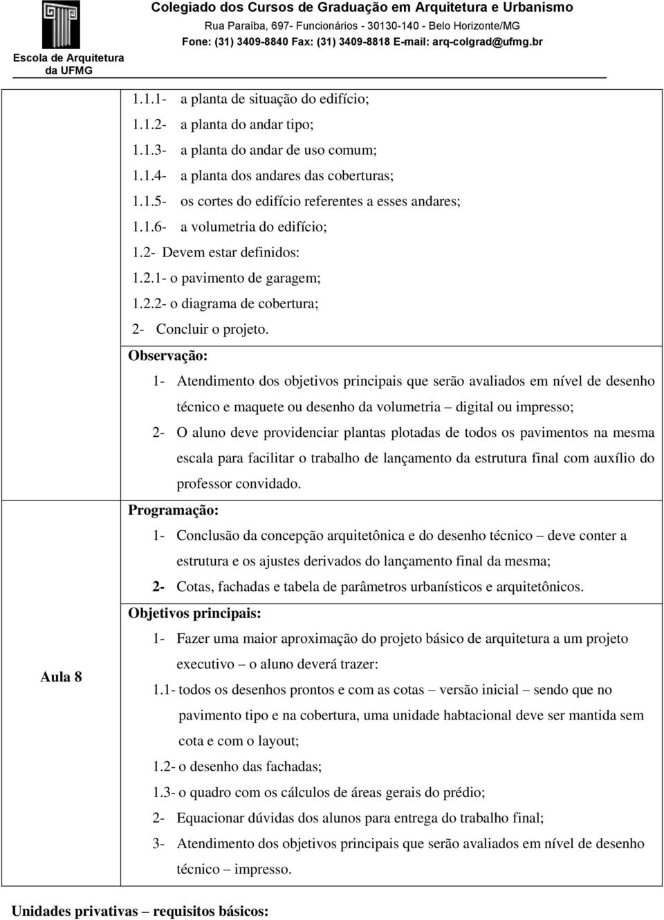 Observação: 1- Atendimento dos objetivos principais que serão avaliados em nível de desenho técnico e maquete ou desenho da volumetria digital ou impresso; 2- O aluno deve providenciar plantas